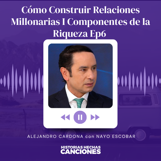 467. Cómo Construir Relaciones Millonarias I Componentes de la Riqueza Ep6 - Alejandro Cardona con Nayo Escobar