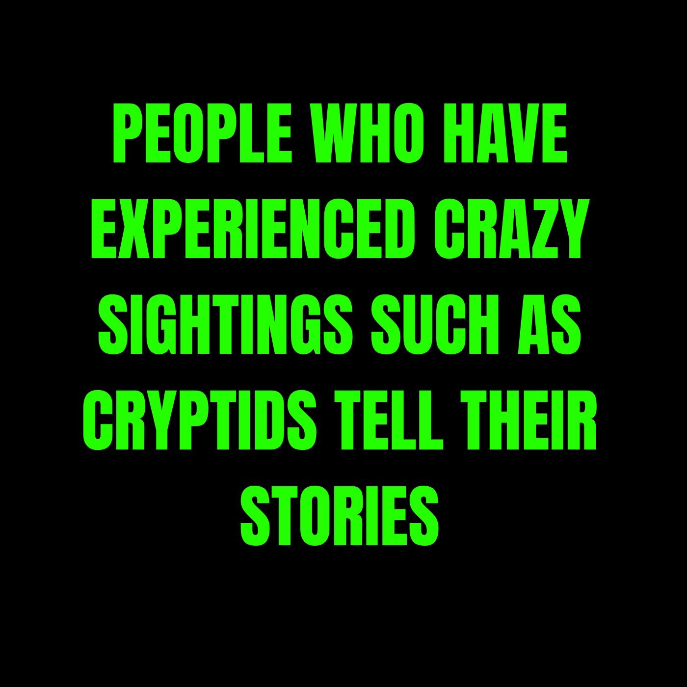 People Who Have Experienced Crazy Sightings Such As Cryptids Tell Their Stories episode artwork