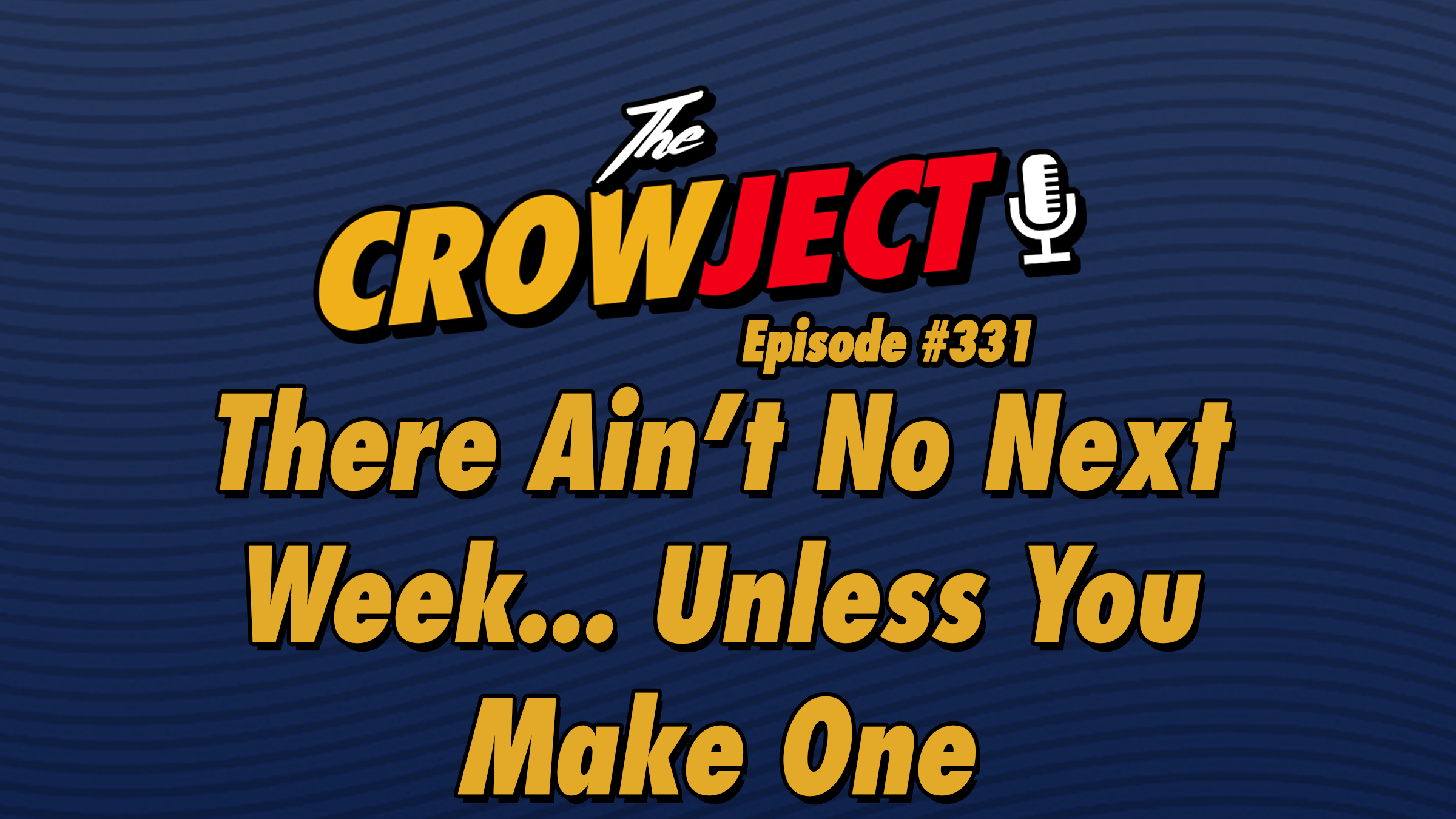 There Ain’t No Next Week... Unless You Make One