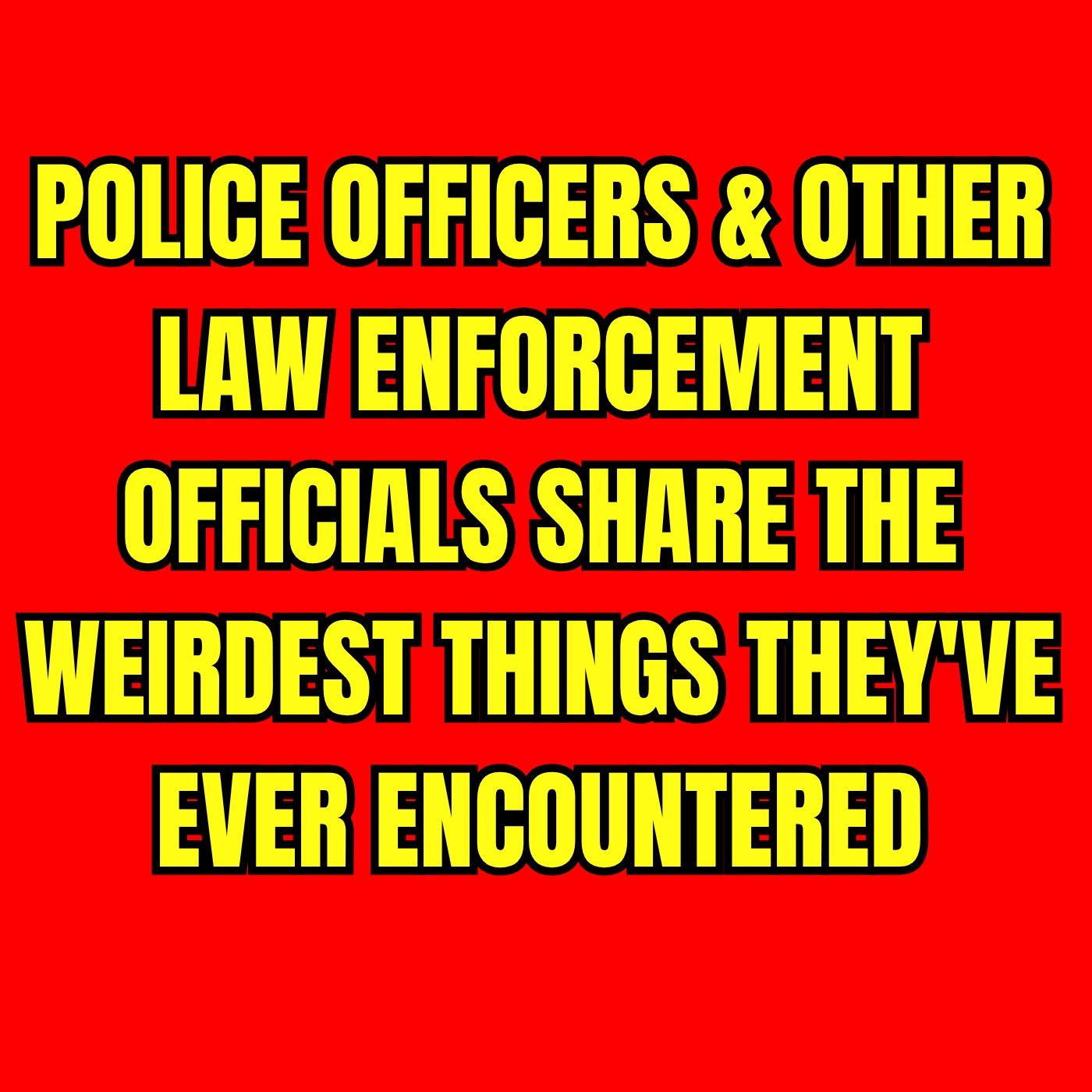 Police officers & other law enforcement officials share the weirdest things they've ever encountered episode artwork