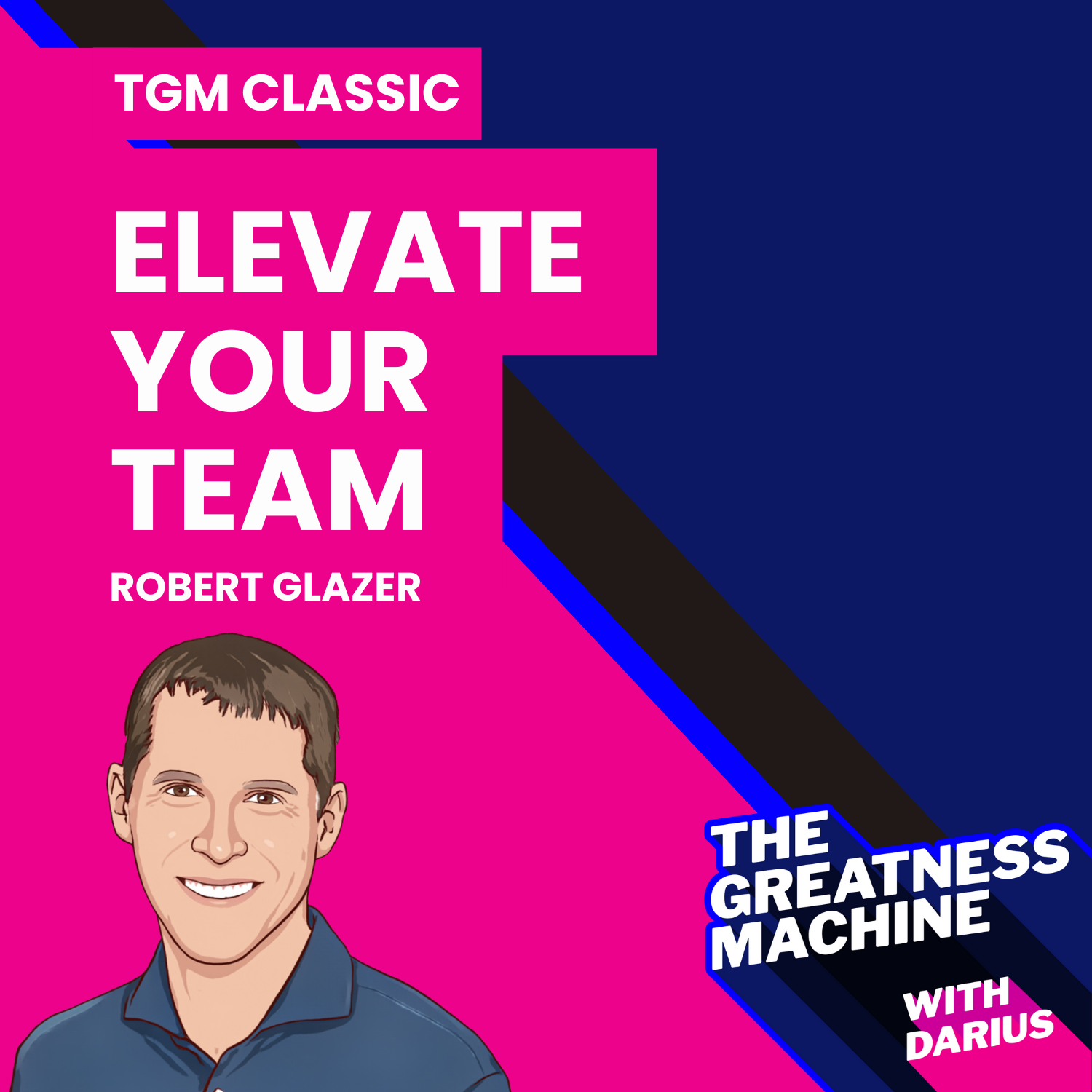 TGM Classic | Robert Glazer | Elevate Your Team: How To Build A High-Performance Team