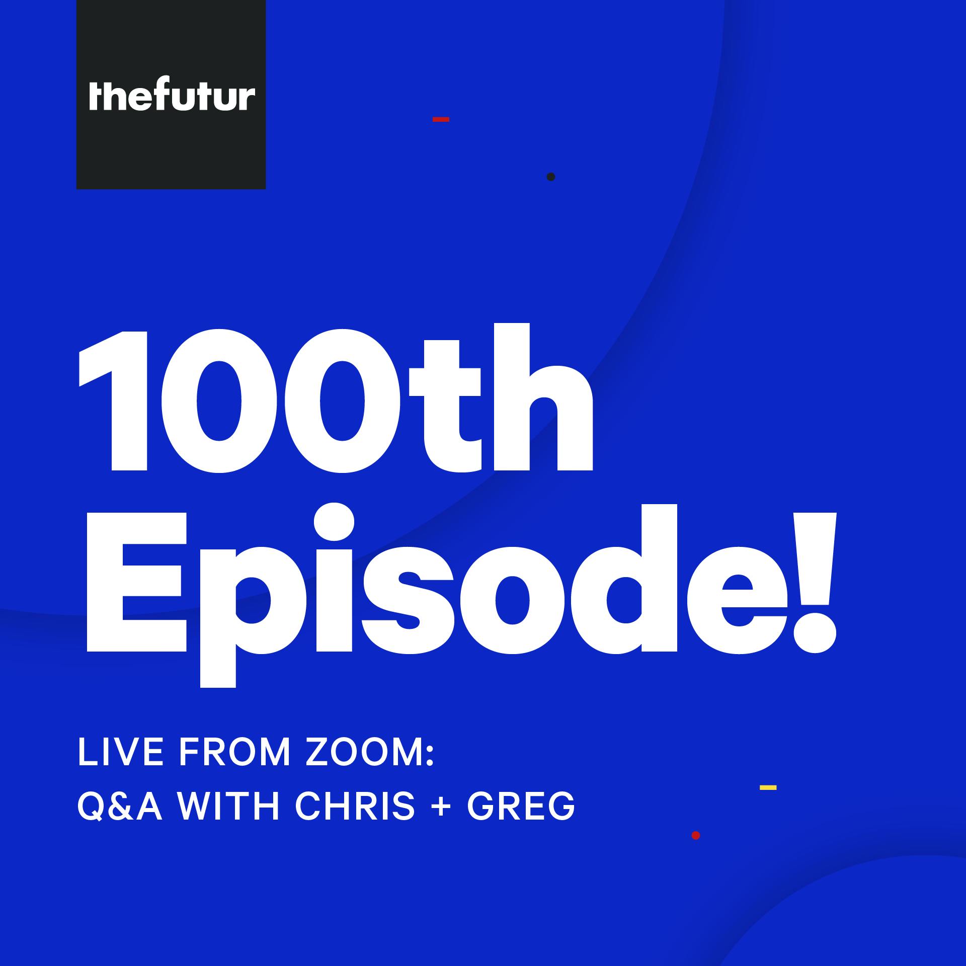 100 - Special Live Q&A with Chris and Greg for our 100th episode!