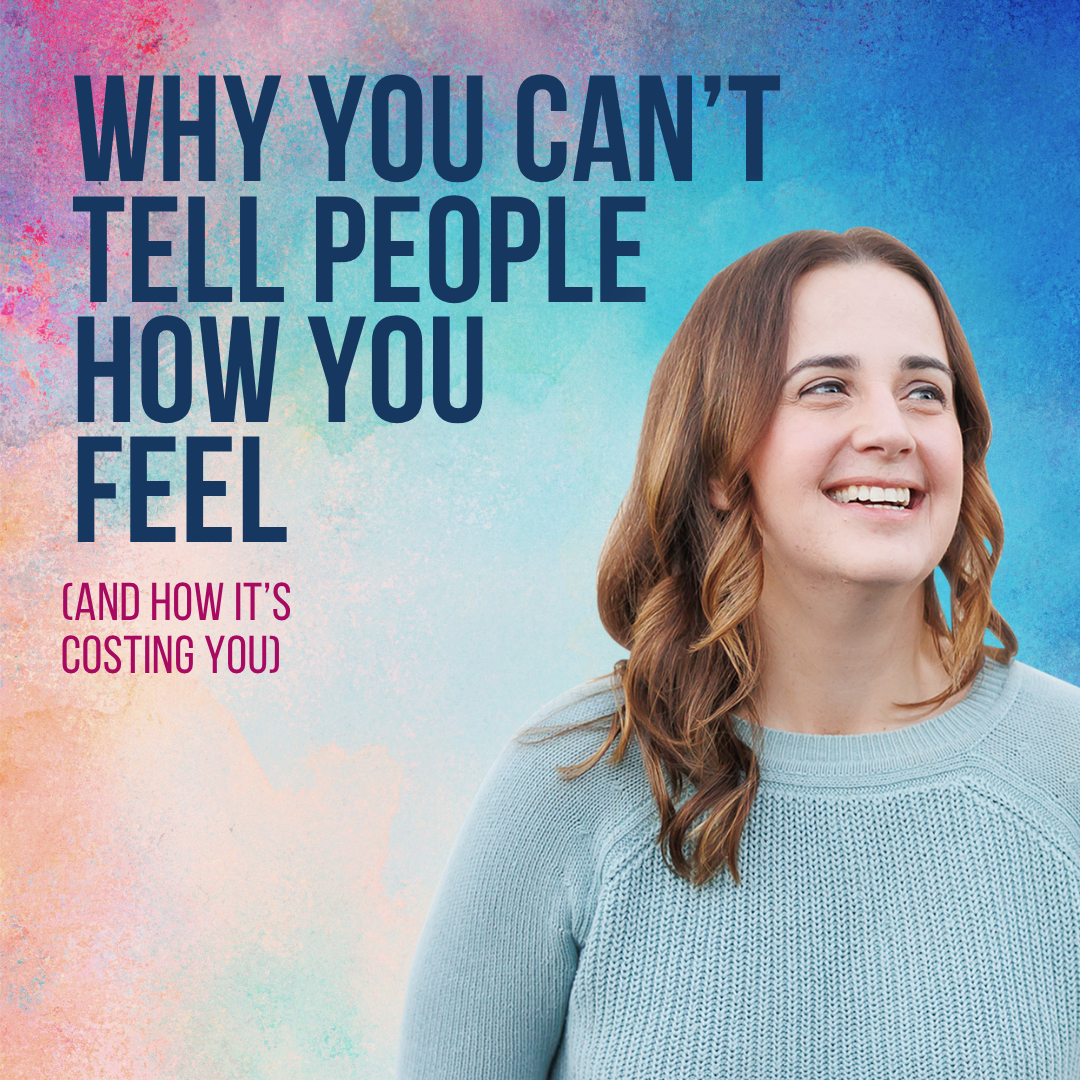 Why You Can't Tell People How You Feel (And How It's Costing You)