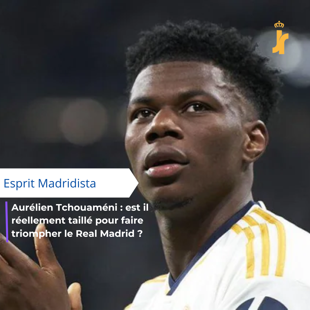 Aurélien Tchouaméni : est il réellement taillé pour faire triompher le Real Madrid ?