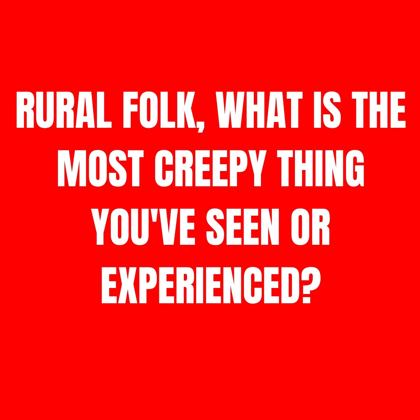 Rural folk, what is the most creepy thing you've seen or experienced? episode artwork