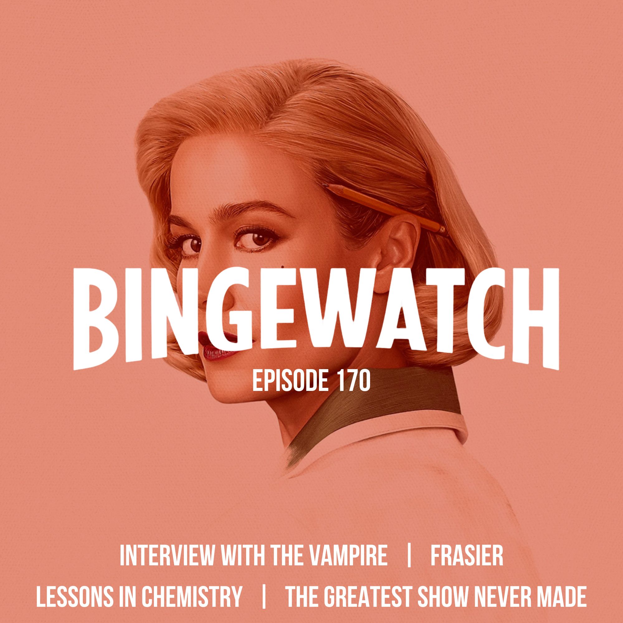 Interview with the Vampire  |  Frasier  |  Lessons in Chemistry  |  The Greatest Show Never Made