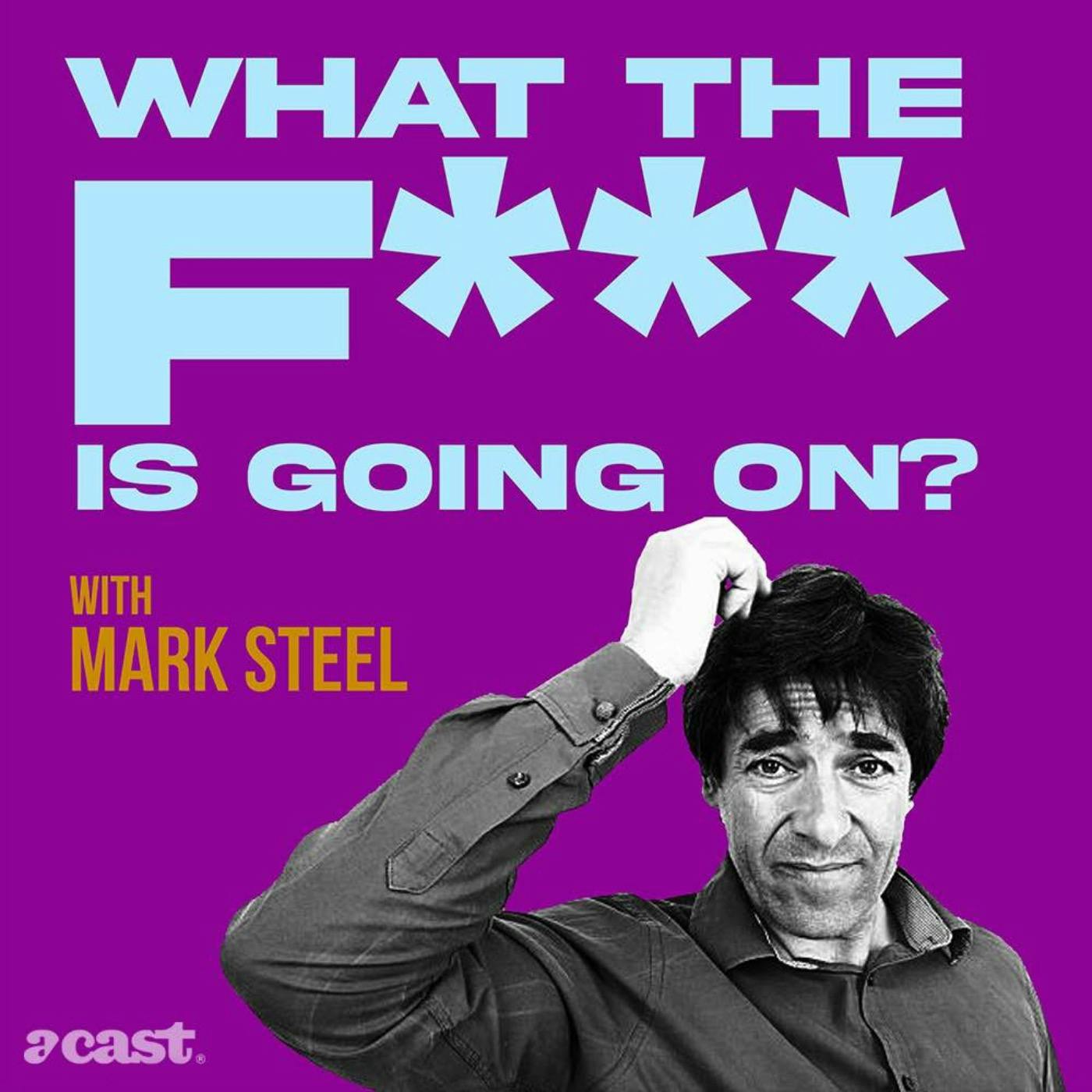 What The F*** Is Going On? With Mark Steel – Episode 66 Live Special