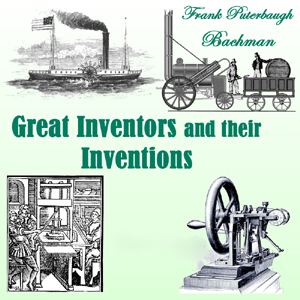 Great Inventors and Their Inventions by Frank Puterbaugh Bachman ~ Full Audiobook