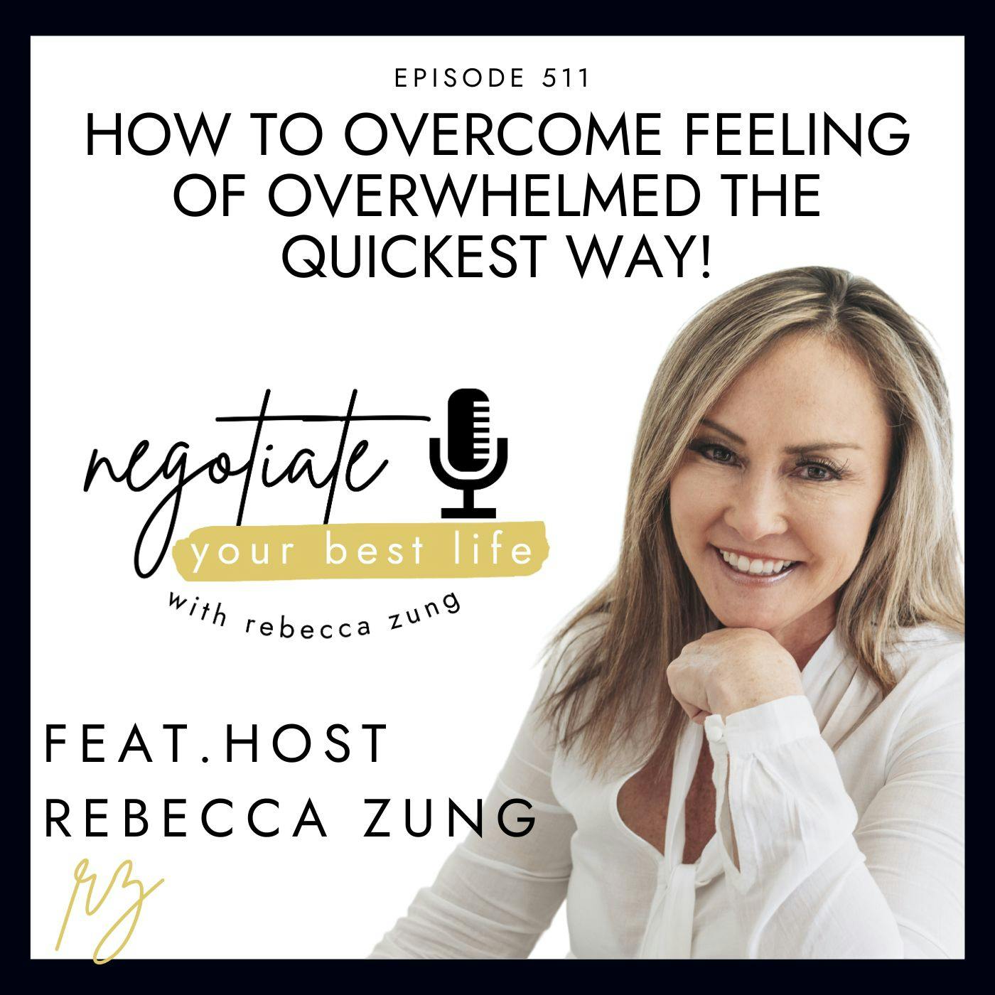How to Overcome Feeling of Overwhelmed, the QUICKEST way!  with Rebecca Zung on Negotiate Your Best Life #511