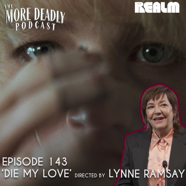 The More Deadly Podcast Episode 143: 'Die My Love'