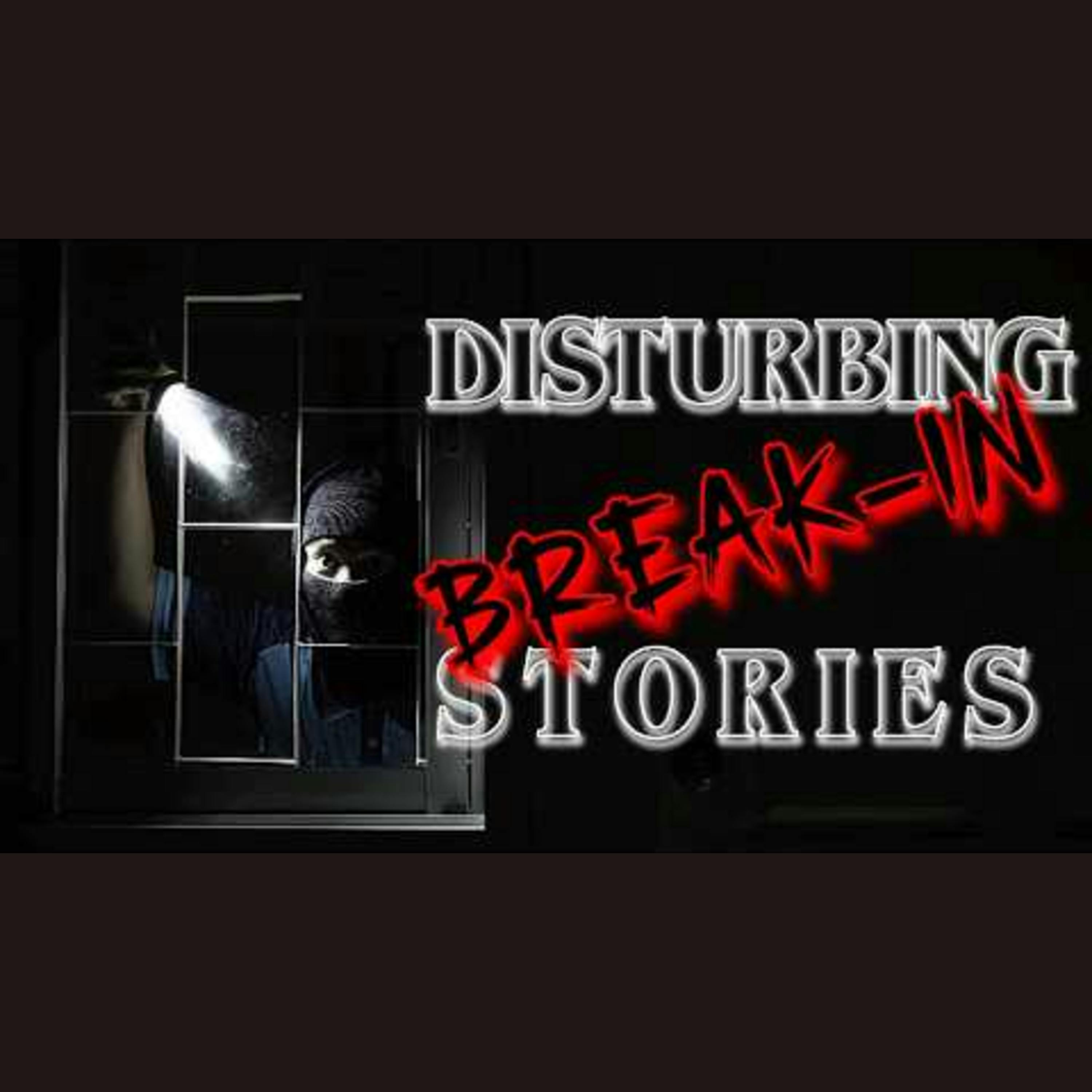 True Disturbing Break-In Stories: Real Life Horror True Disturbing Break-In Stories: Real Life Horror