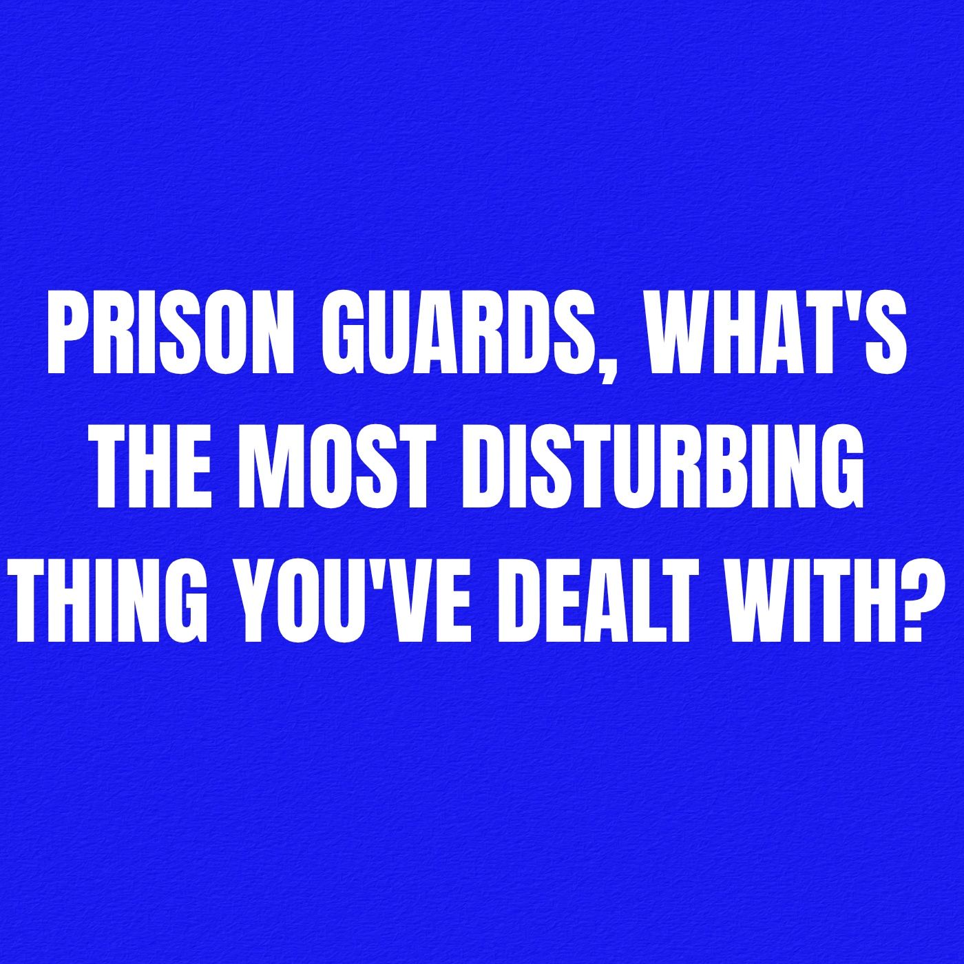 Prison guards, what's the most disturbing thing you've dealt with? episode artwork