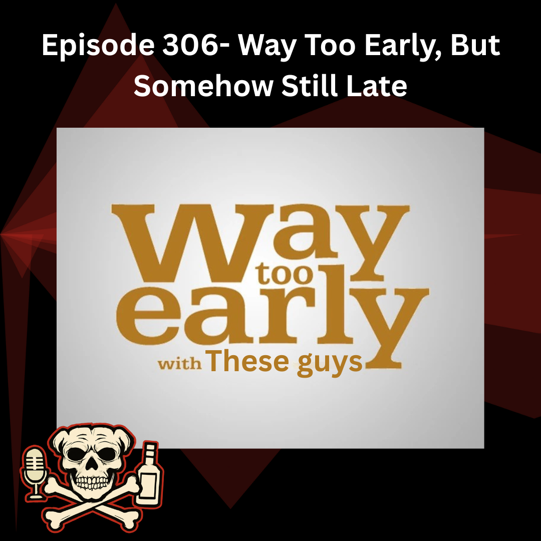 Episode 306- Way Too Early, But Somehow Still Late episode artwork