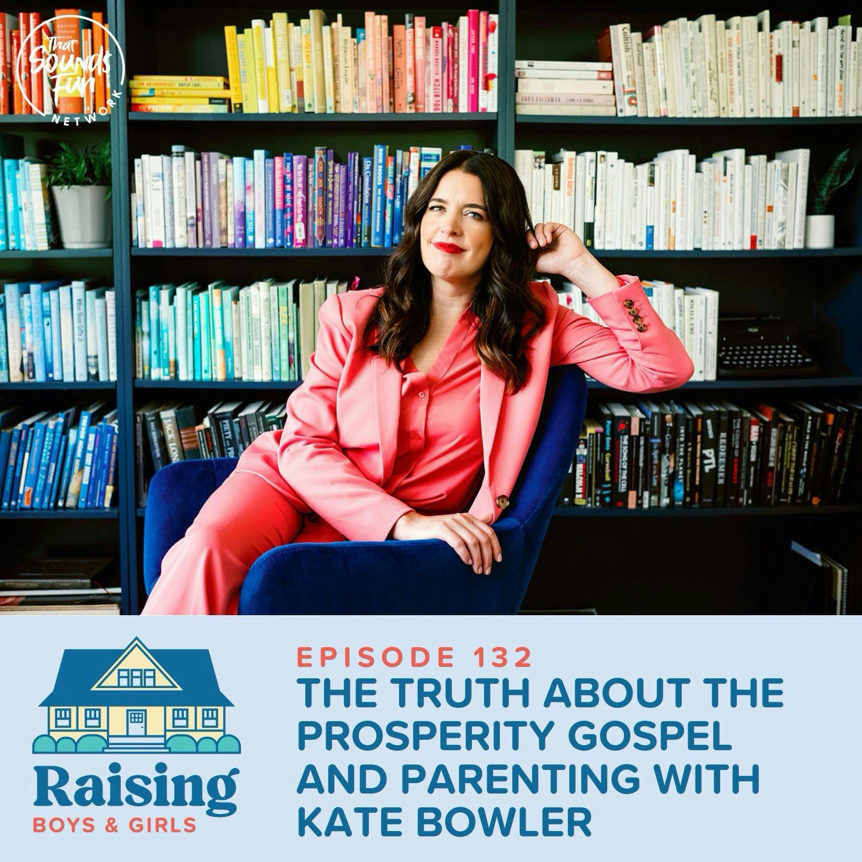 Episode 132: The Truth About the Prosperity Gospel and Parenting with Kate Bowler