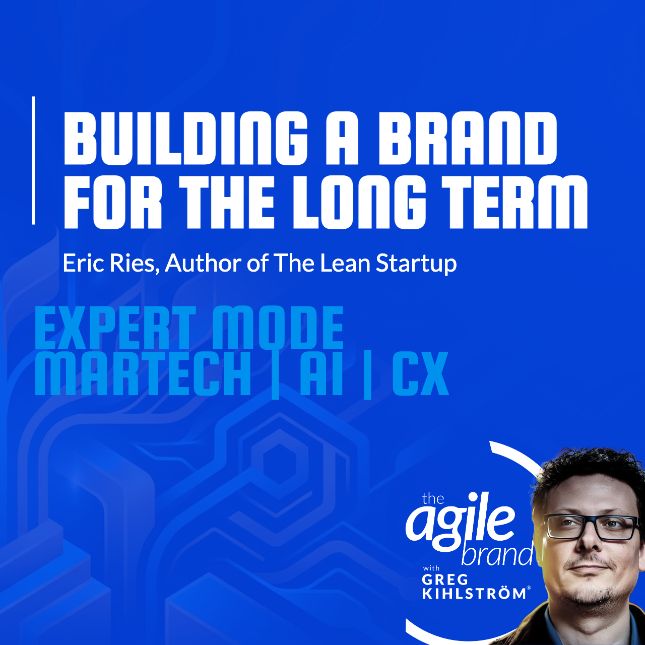 The Agile Brand with Greg Kihlström®: Expert Mode Marketing Technology, AI, & CX
