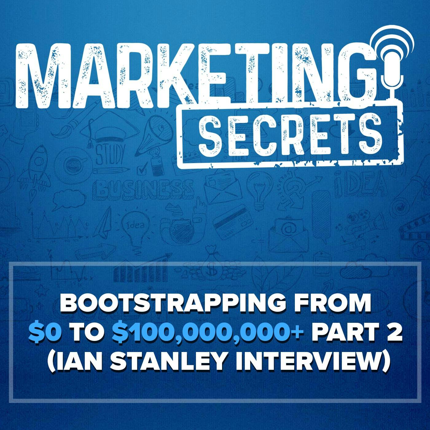Bootstrapping from $0 to $100,000,000+ Part 2 (Ian Stanley Interview)