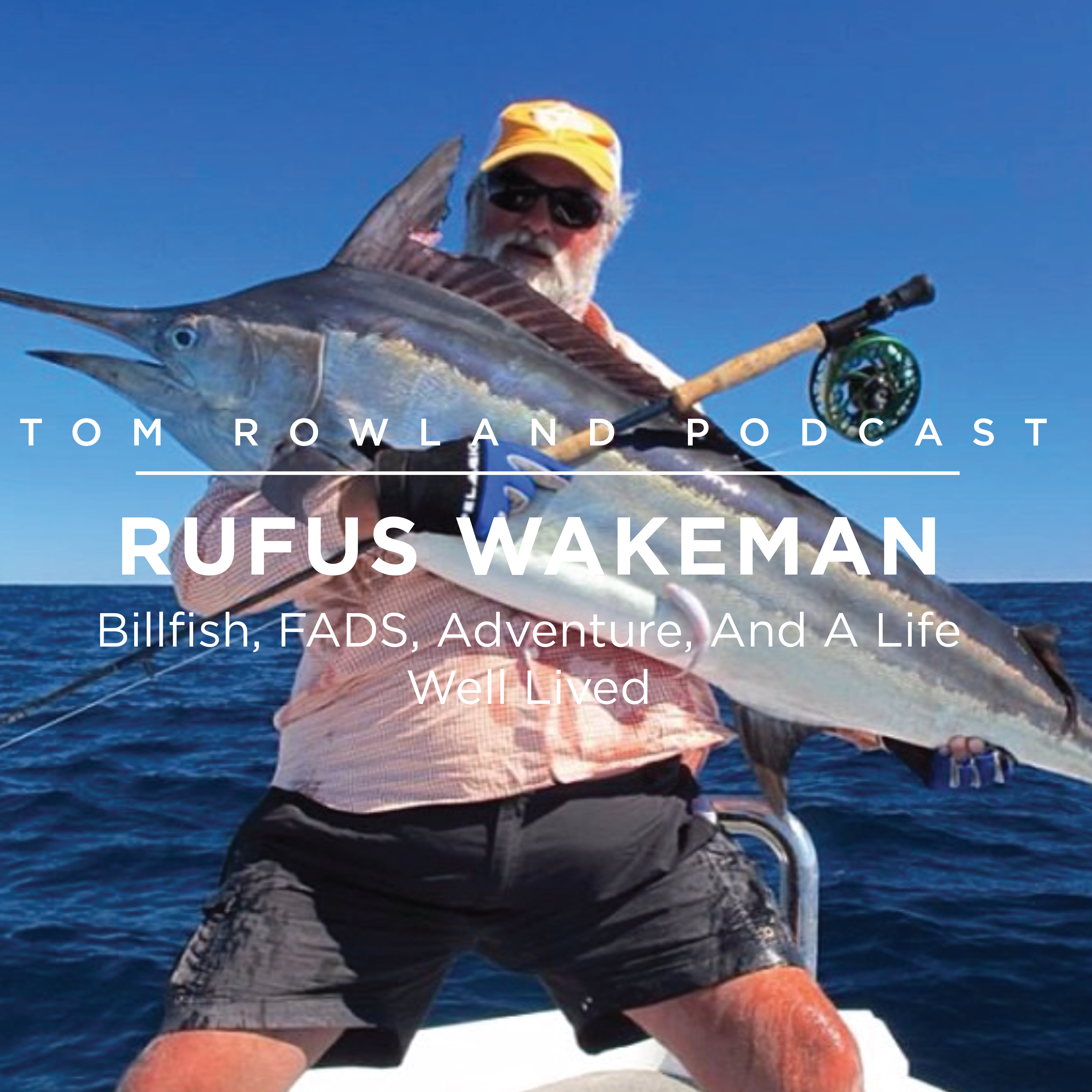 #0081 - Rufus Wakeman - Billfish, FADS, Adventure, and A Life Well Lived