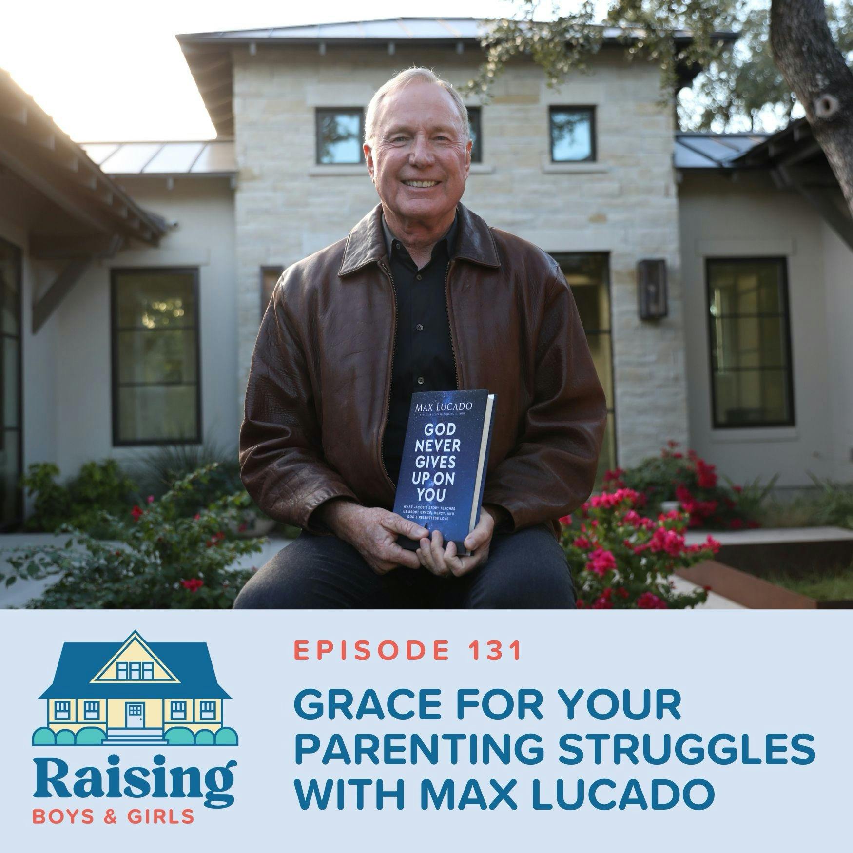 Episode 131: Grace for Your Parenting Struggles with Max Lucado