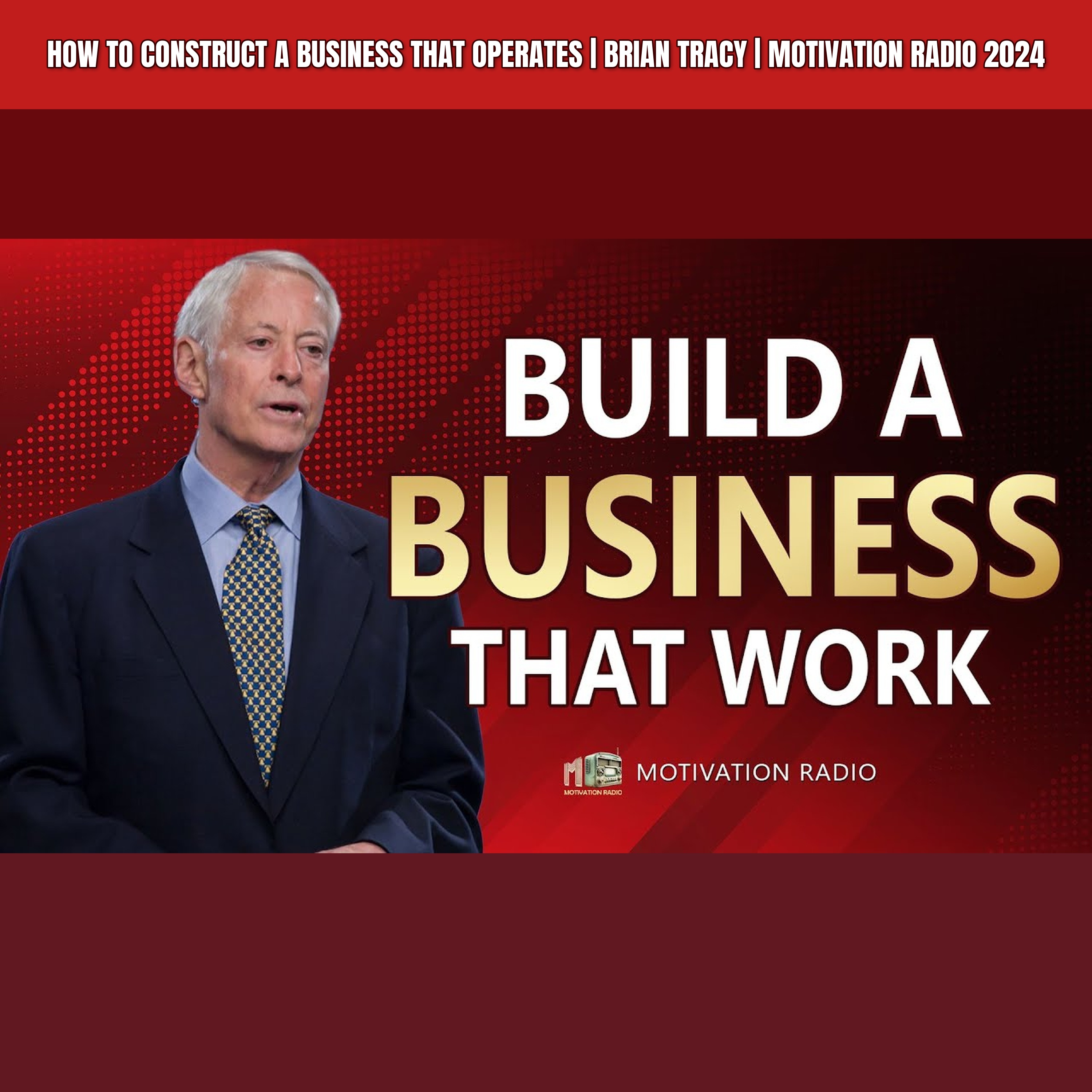 How To Construct A Business That Operates | Brian Tracy | Motivation Radio 2024 episode artwork