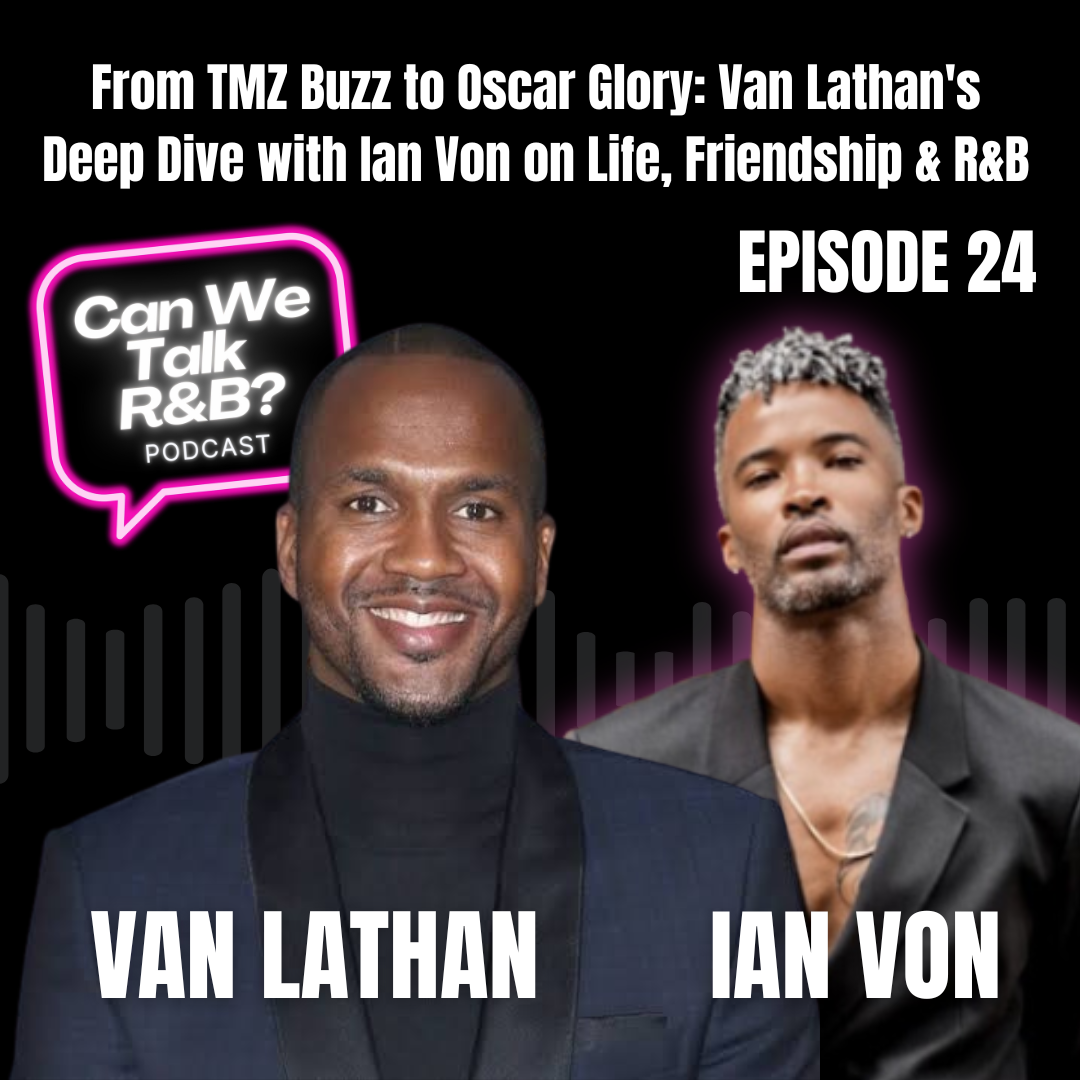 From TMZ Buzz to Oscar Glory: Van Lathan's Deep Dive with Ian Von on Life, Friendship & R&B