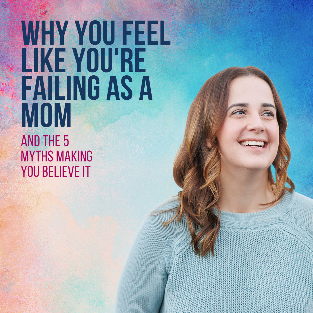 Why You Feel Like You're Failing as a Mom (And the 5 Good Mom Myths That Fuel Mom Burnout)