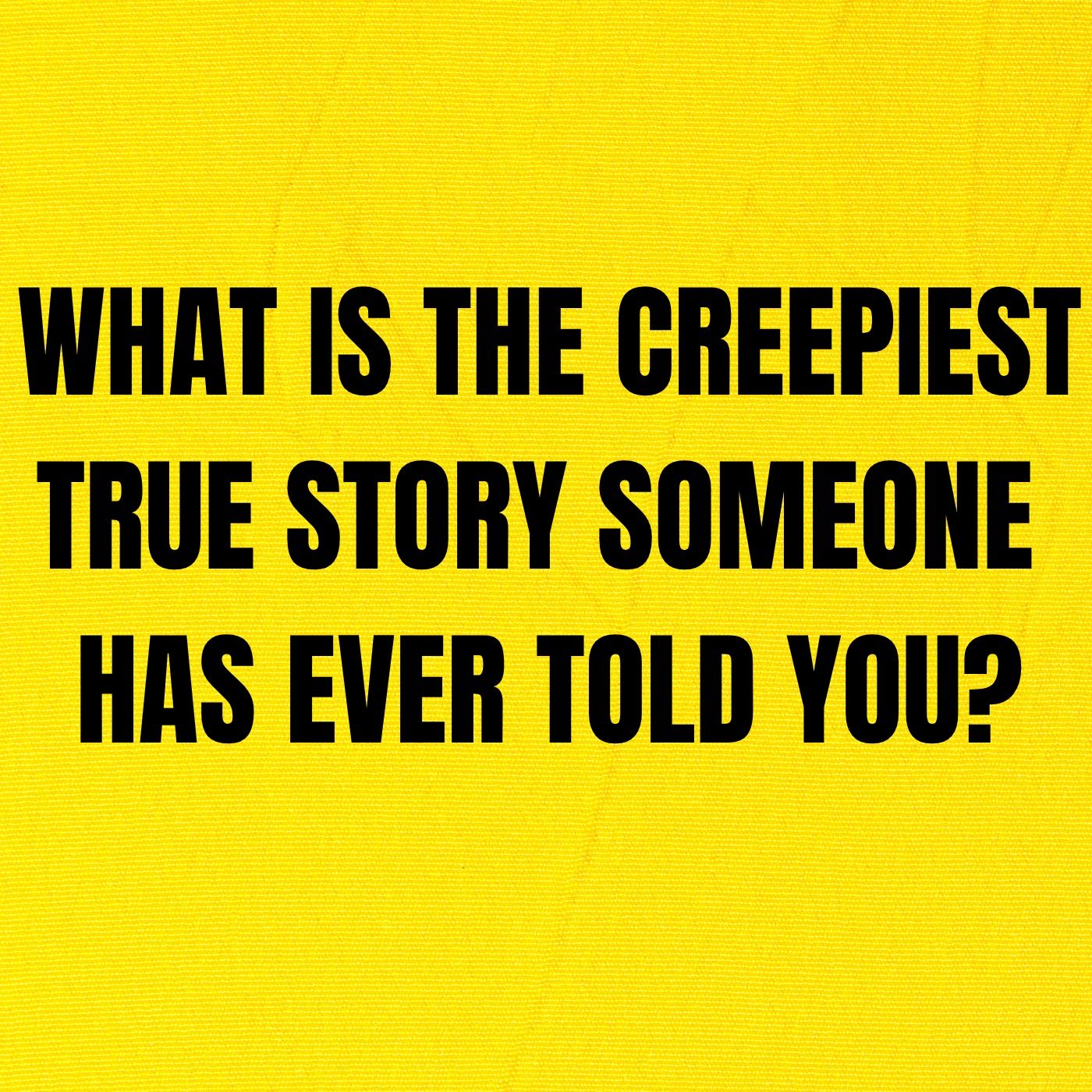What is the creepiest true story some one has ever told you? episode artwork