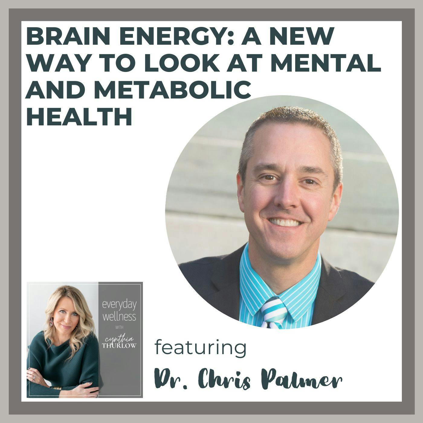 Ep. 239 Brain Energy: A New Way to Look at Mental and Metabolic Health with Dr. Chris Palmer