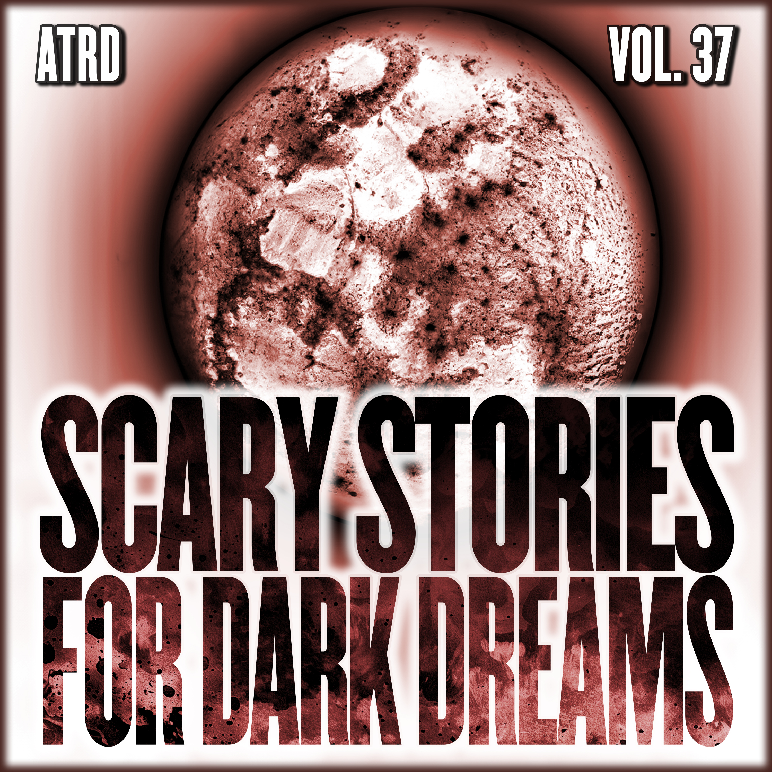 Scary Stories For Dark Dreams - Vol 37 | ATRD Podcast