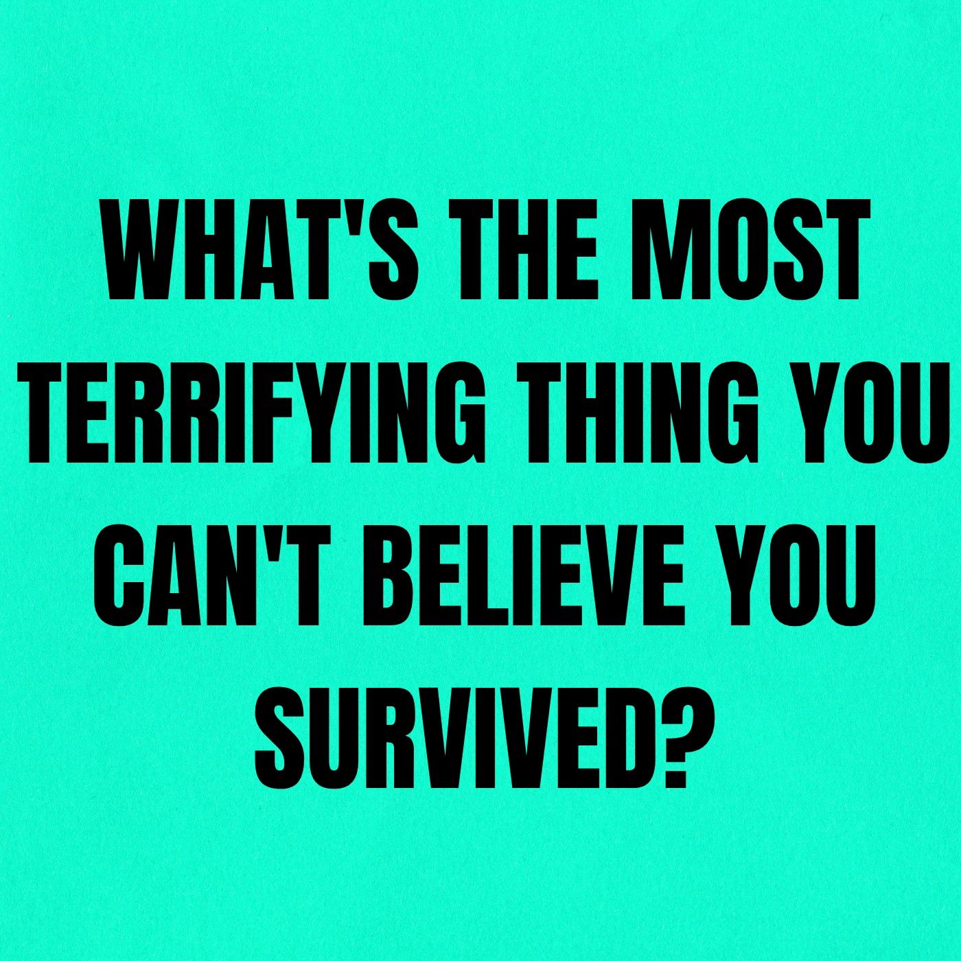What's The Most Terrifying Thing You Can't Believe You Survived? episode artwork