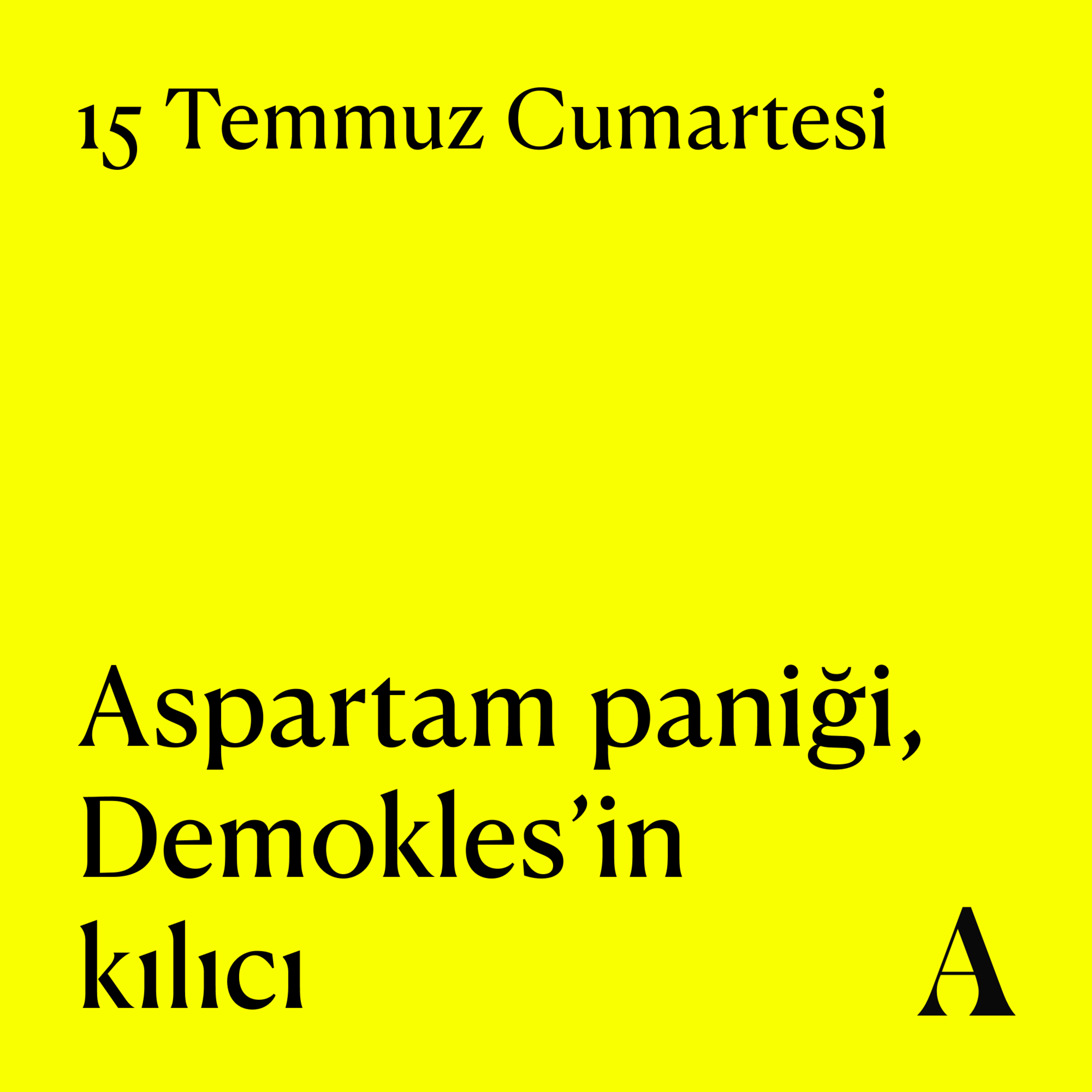 Aposto Altı Otuz | 15 Temmuz Cumartesi - Aspartam paniği, Demokles’in kılıcı