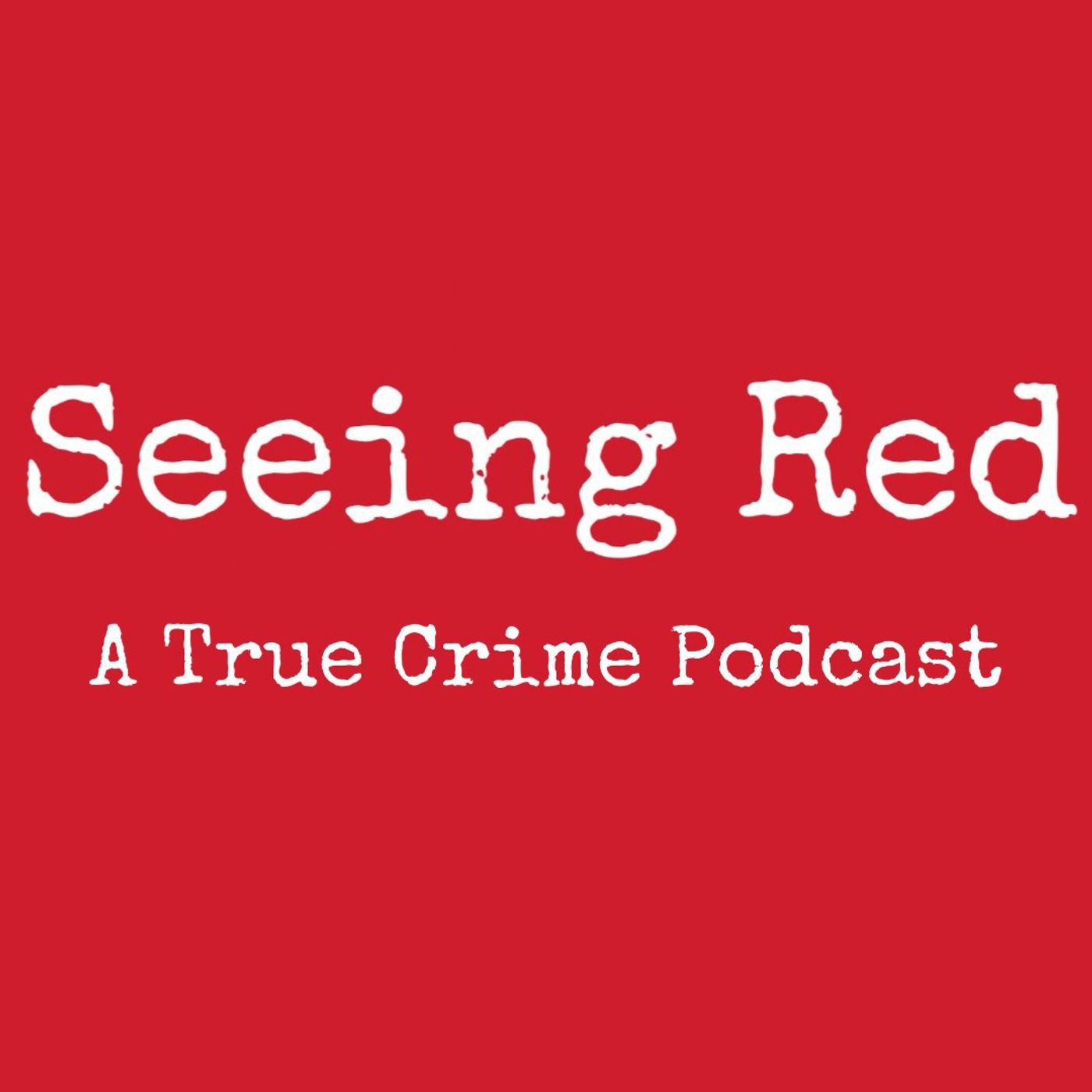 Seeing Red A True Crime Podcast