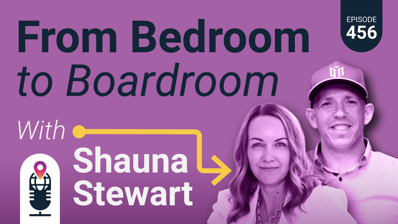 456: From Bedroom to Boardroom with Shauna Stewart