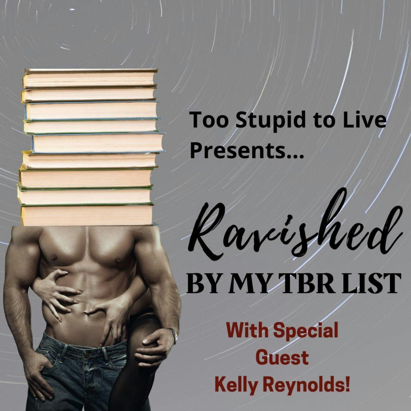 Ravished by My TBR List AND Kelly Reynolds