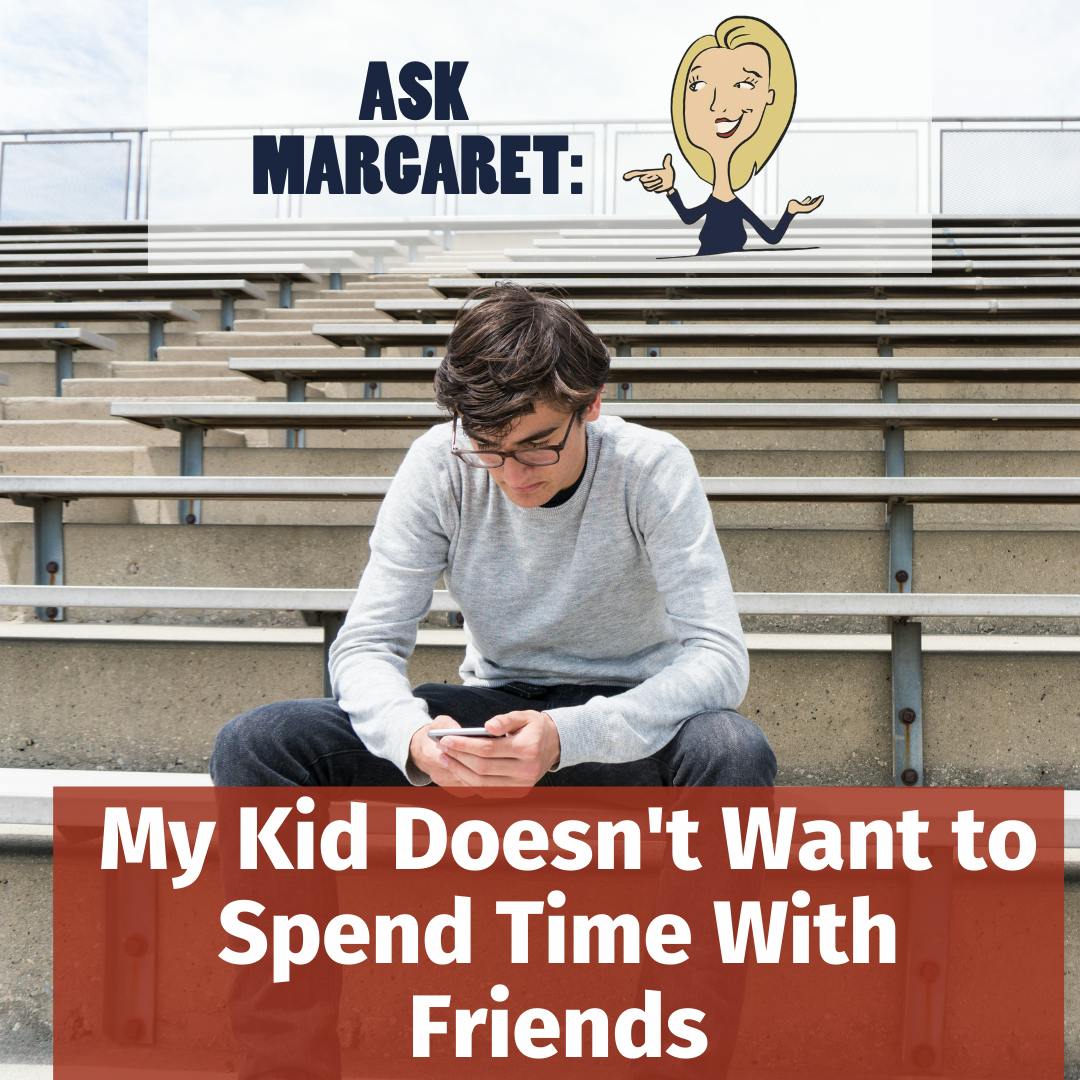 Ask Margaret - My Kid Doesn't Want to Spend Time With Friends Image