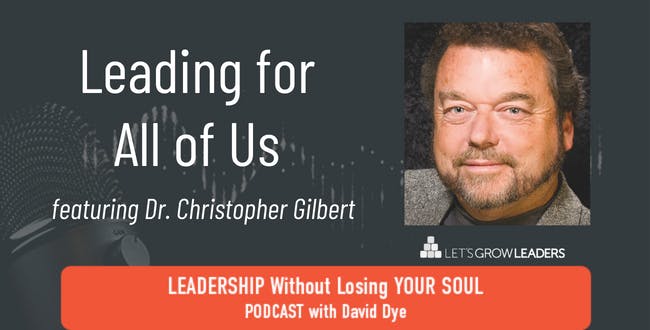 Leading for All of Us with Dr. Christopher Gilbert