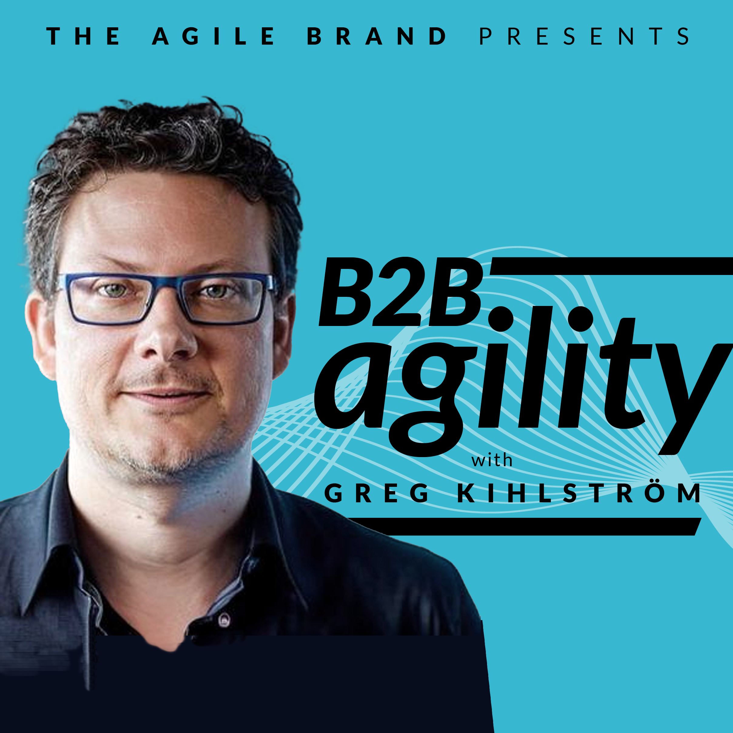 B2B Agility with Greg Kihlström™: MarTech, E-Commerce, & Customer Success