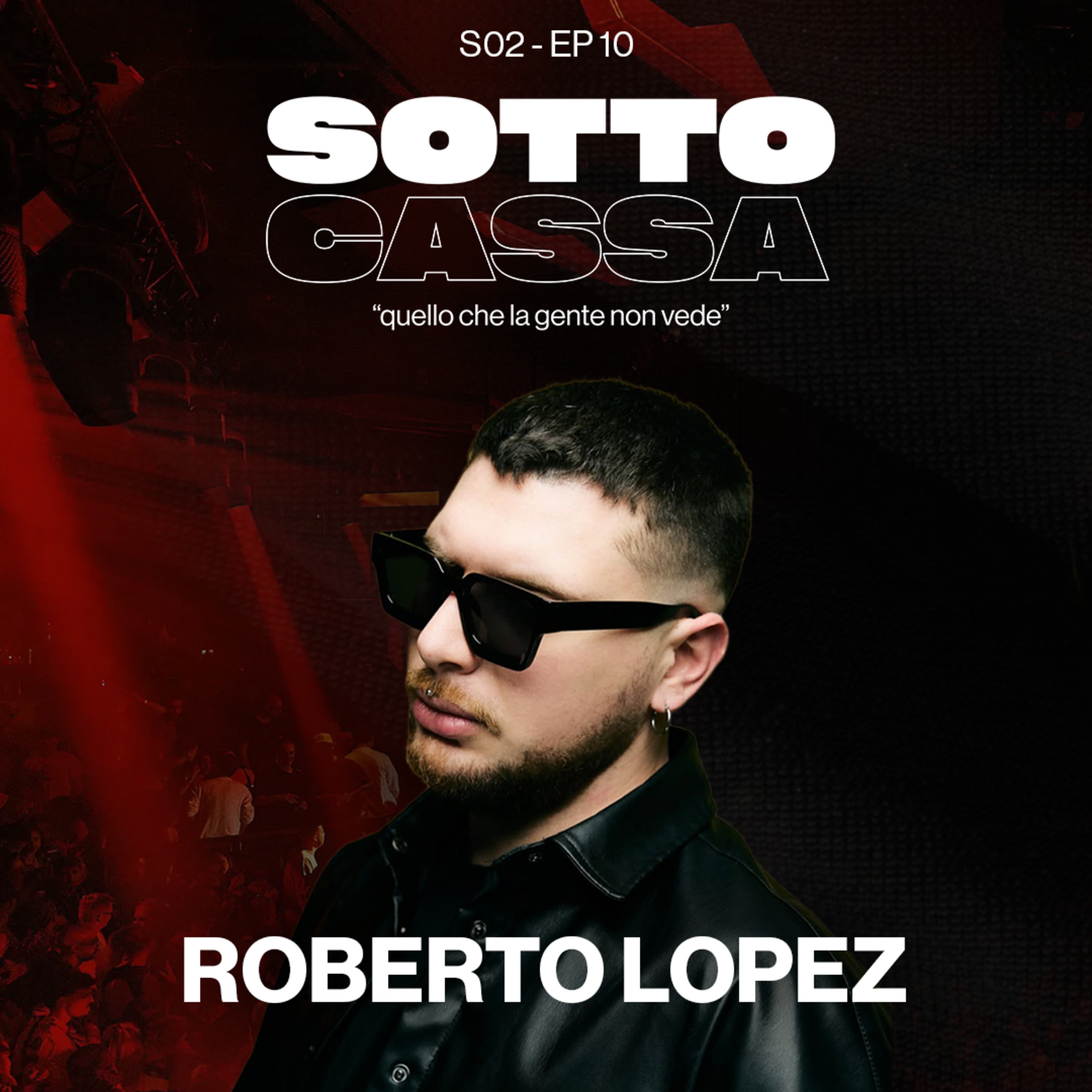 SOTTOCASSA - ROBERTO LOPEZ - S02 EP.10 / lavorare con BOB SINCLAR, locali per SCAMBISTI e PRODUZIONE episode artwork