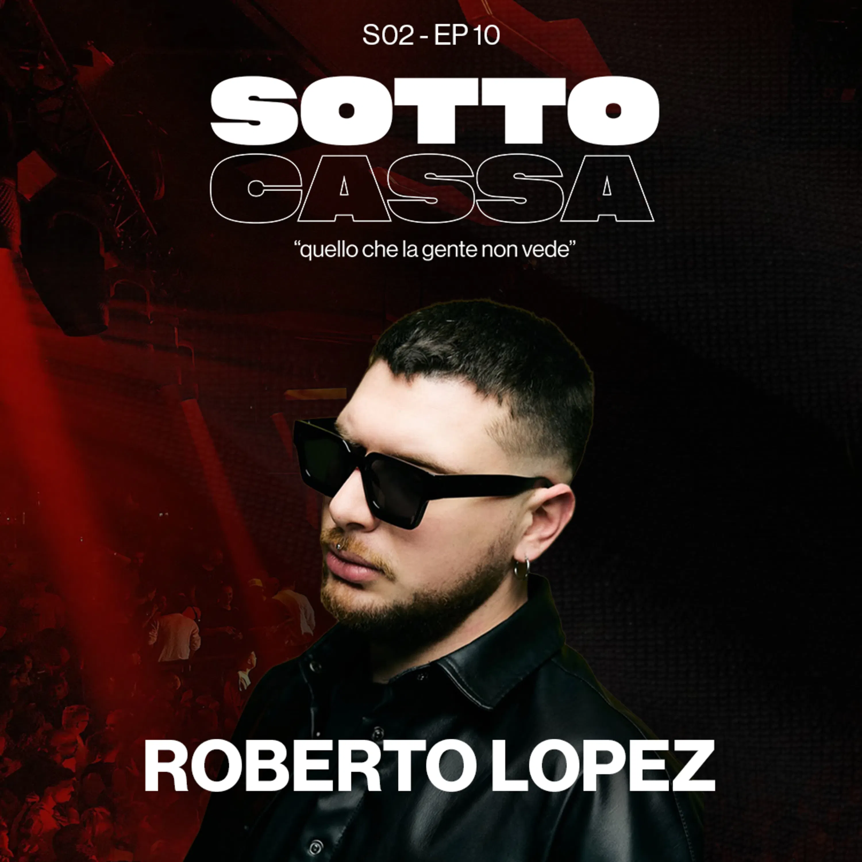 SOTTOCASSA - ROBERTO LOPEZ - S02 EP.10 / lavorare con BOB SINCLAR, locali per SCAMBISTI e PRODUZIONE episode artwork