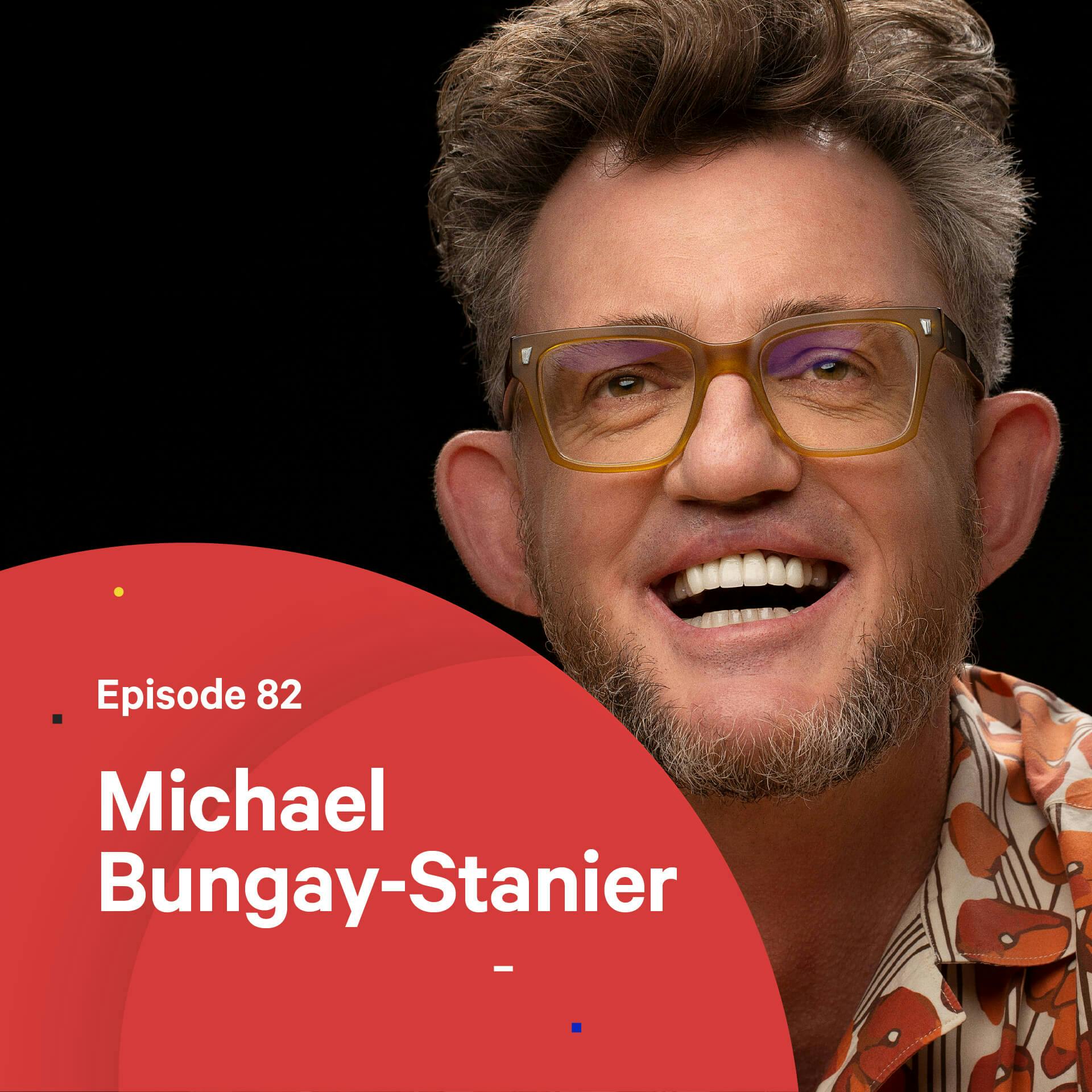 082 - Stop Giving Advice, Ask More Questions — with Michael Bungay Stanier