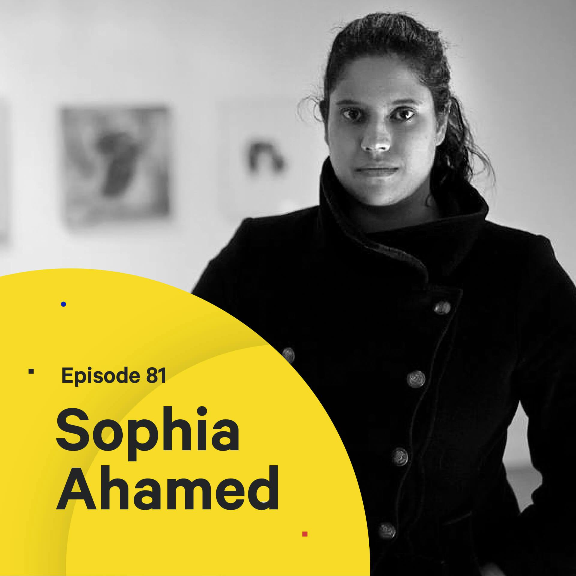 081 - Designing With Empathy — with Sophia Ahamed