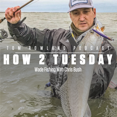 How 2 Tuesday - Wade Fishing With Chris Bush - EPISODE #557 — Tom Rowland  Podcast