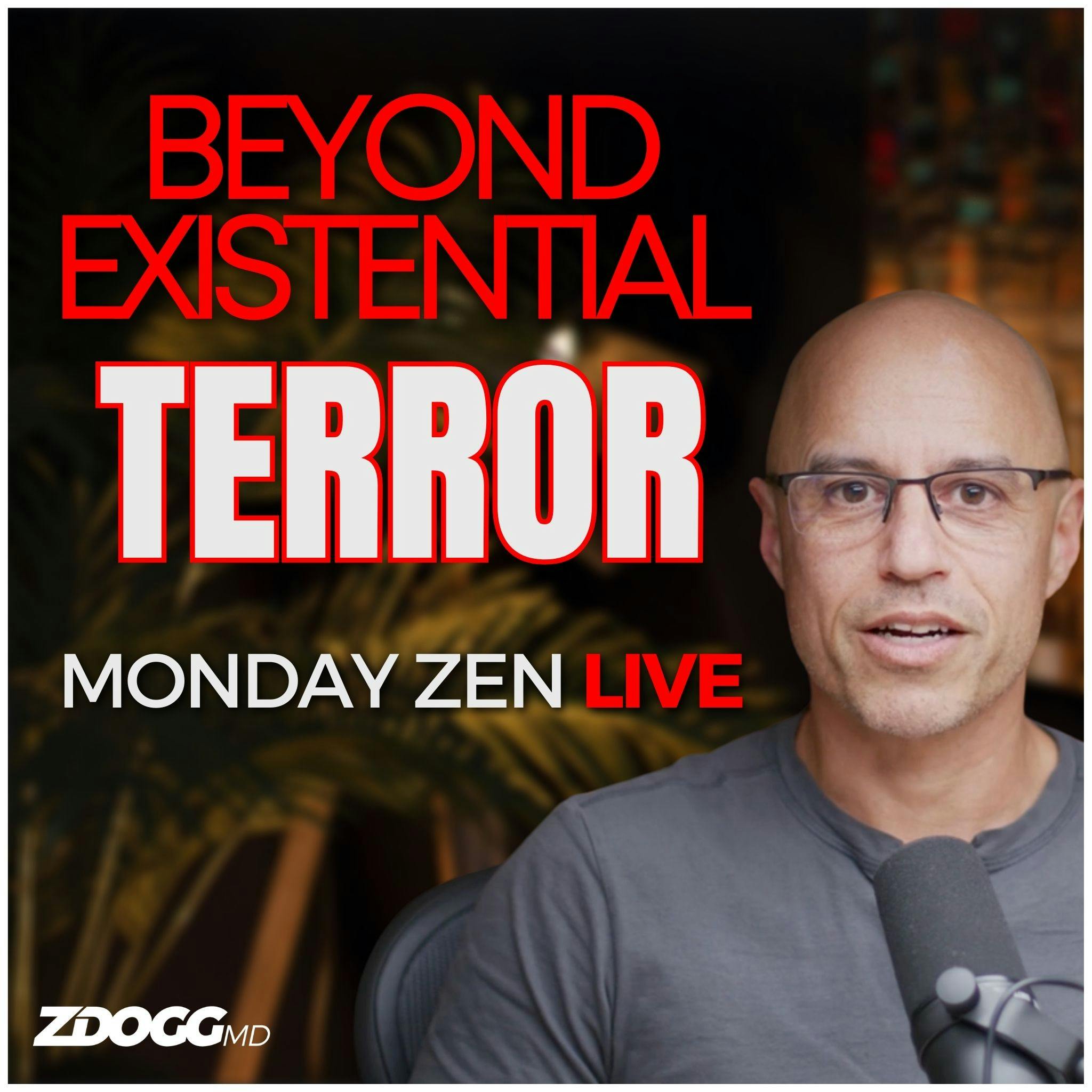 Beyond Existential Terror (Monday Zen, LIVE)