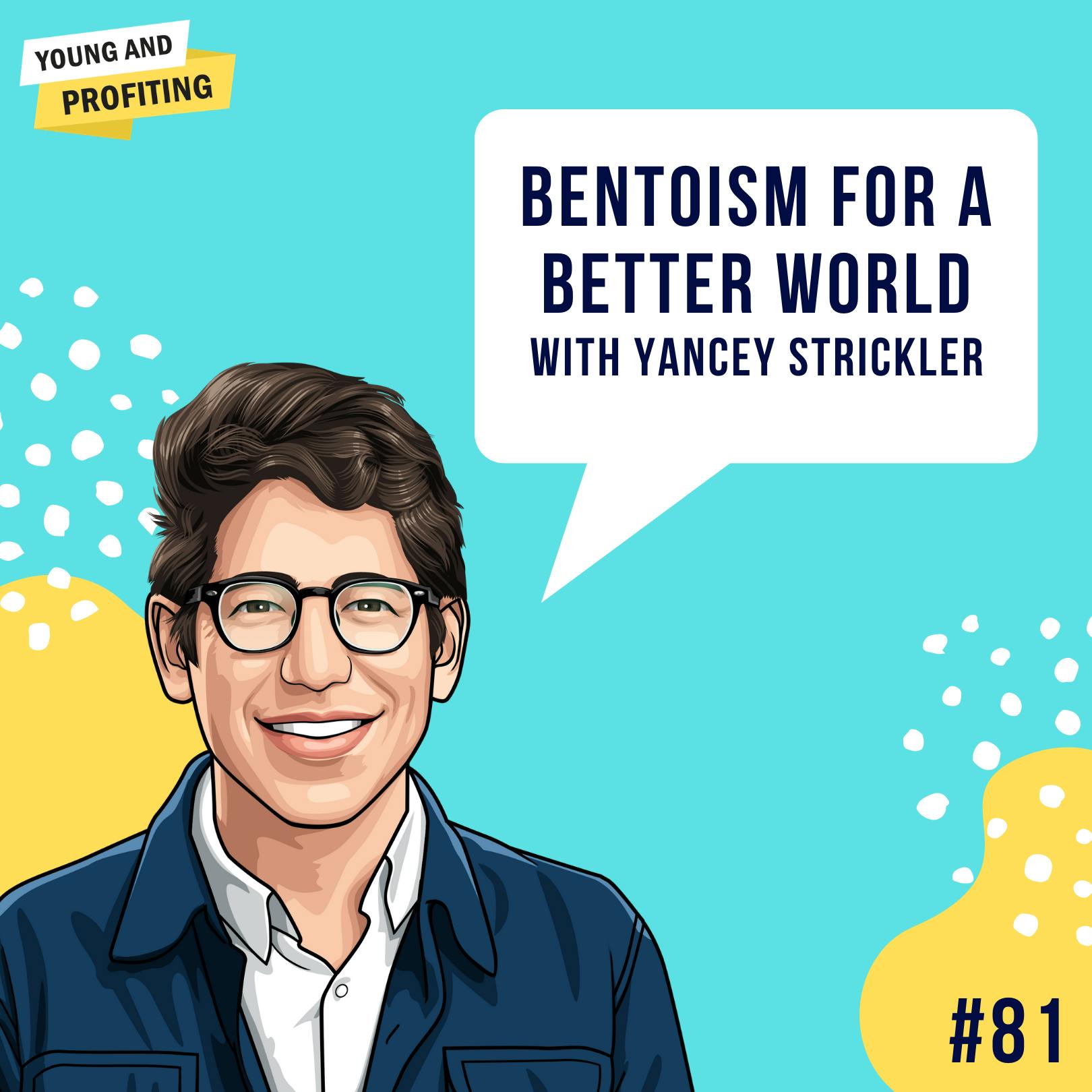 Yancey Strickler: Bentoism For a Better World | E81 by Hala Taha | YAP Media Network