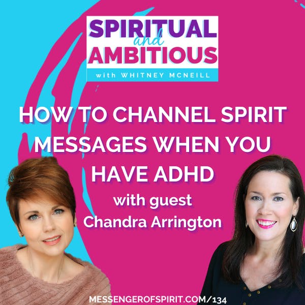 How To Channel Spirit Messages When You Have ADHD With Chandra Arrington EP 134