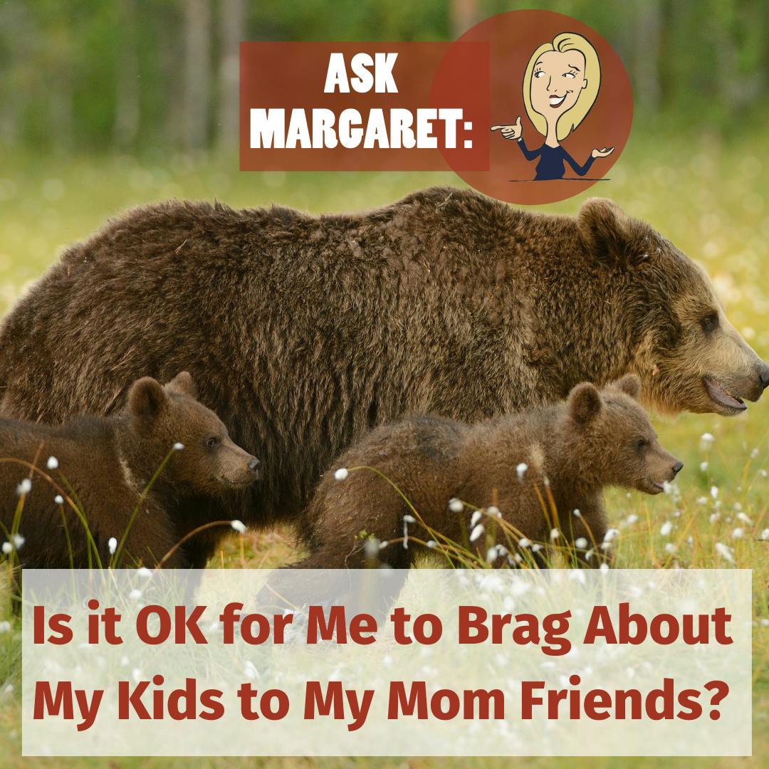 Ask Margaret - Is It OK to Brag About My Kid to My Mom Friends? Image
