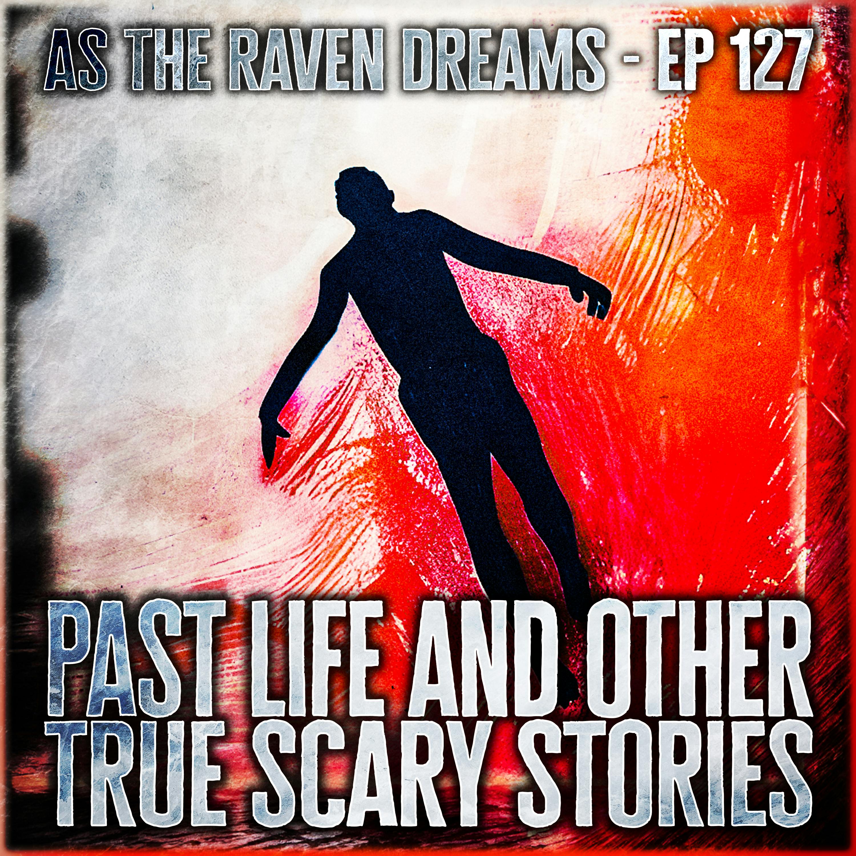 ATRD Ep. 127 - Chilling Past Life & Other True Scary Stories - 16 True Scary Stories