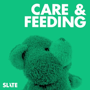 Care and Feeding, a parenting podcast