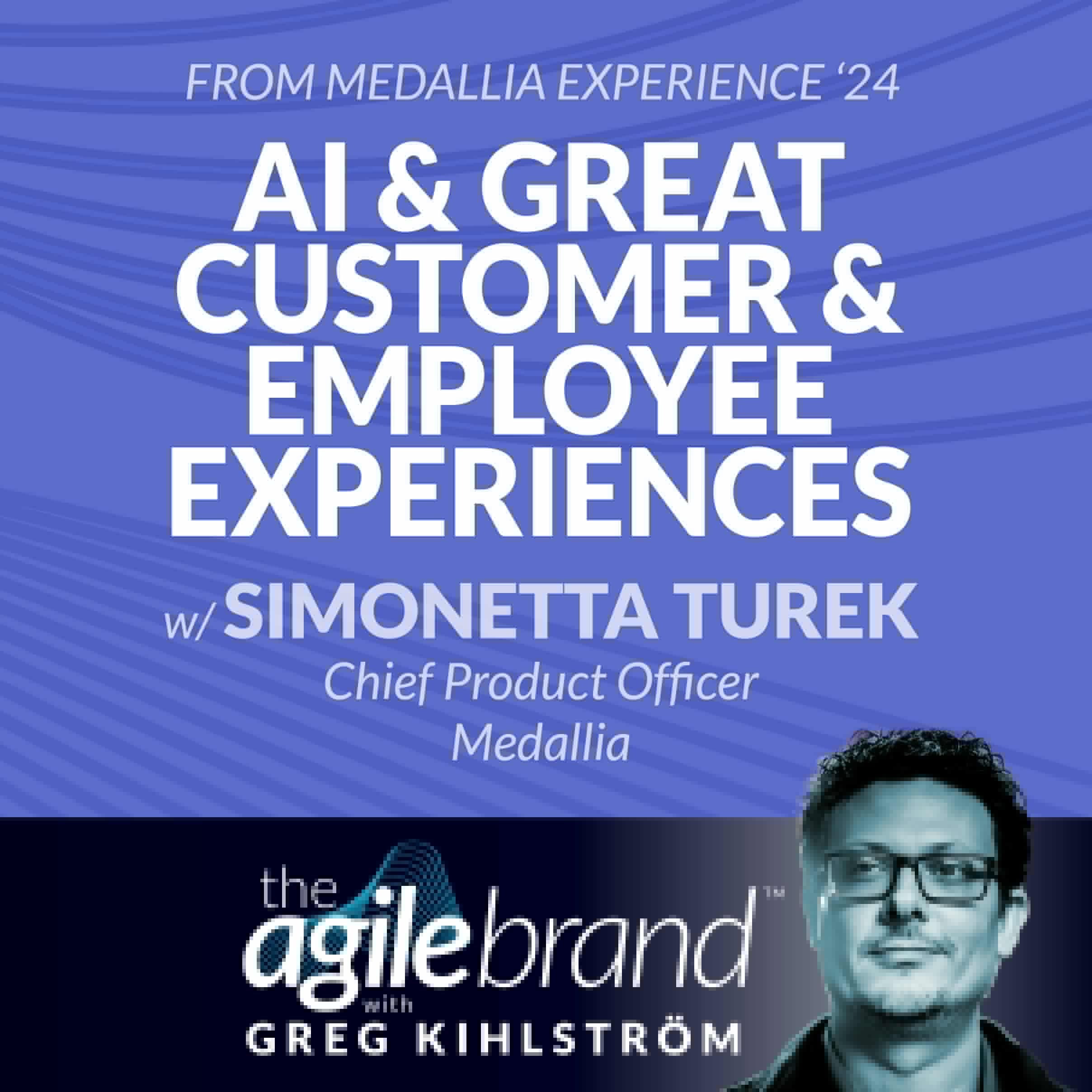 AI & Great Customer and Employee Experiences with Simonetta Turek, Chief Product Officer at Medallia