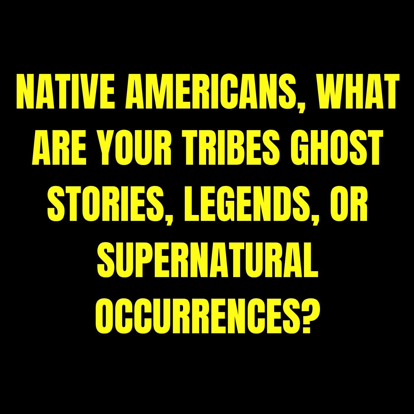 Native Americans, what are your Tribes Ghost Stories, Legends, or Supernatural occurrences? episode artwork