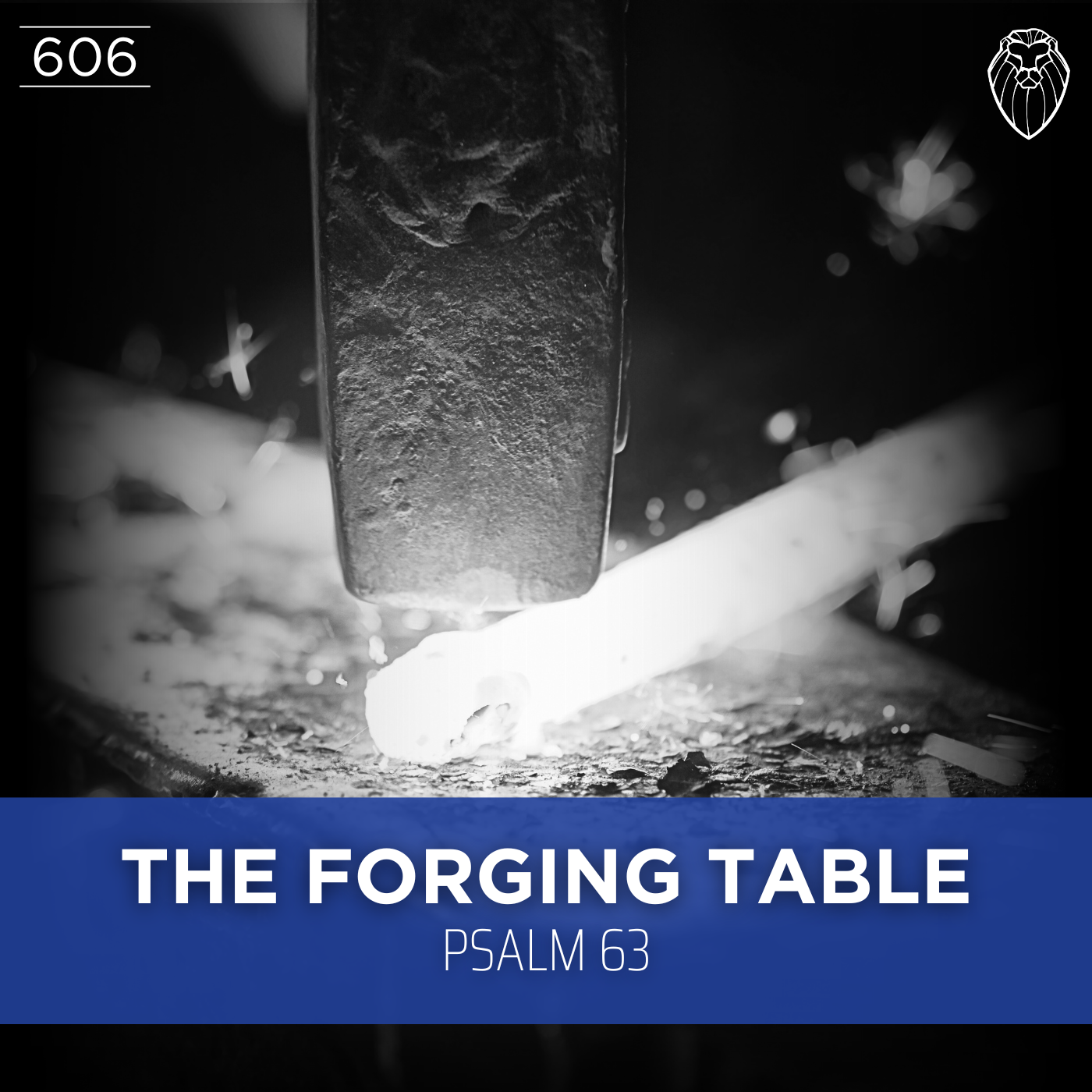THE FORGING TABLE | Psalm 63 (Ep. 606)